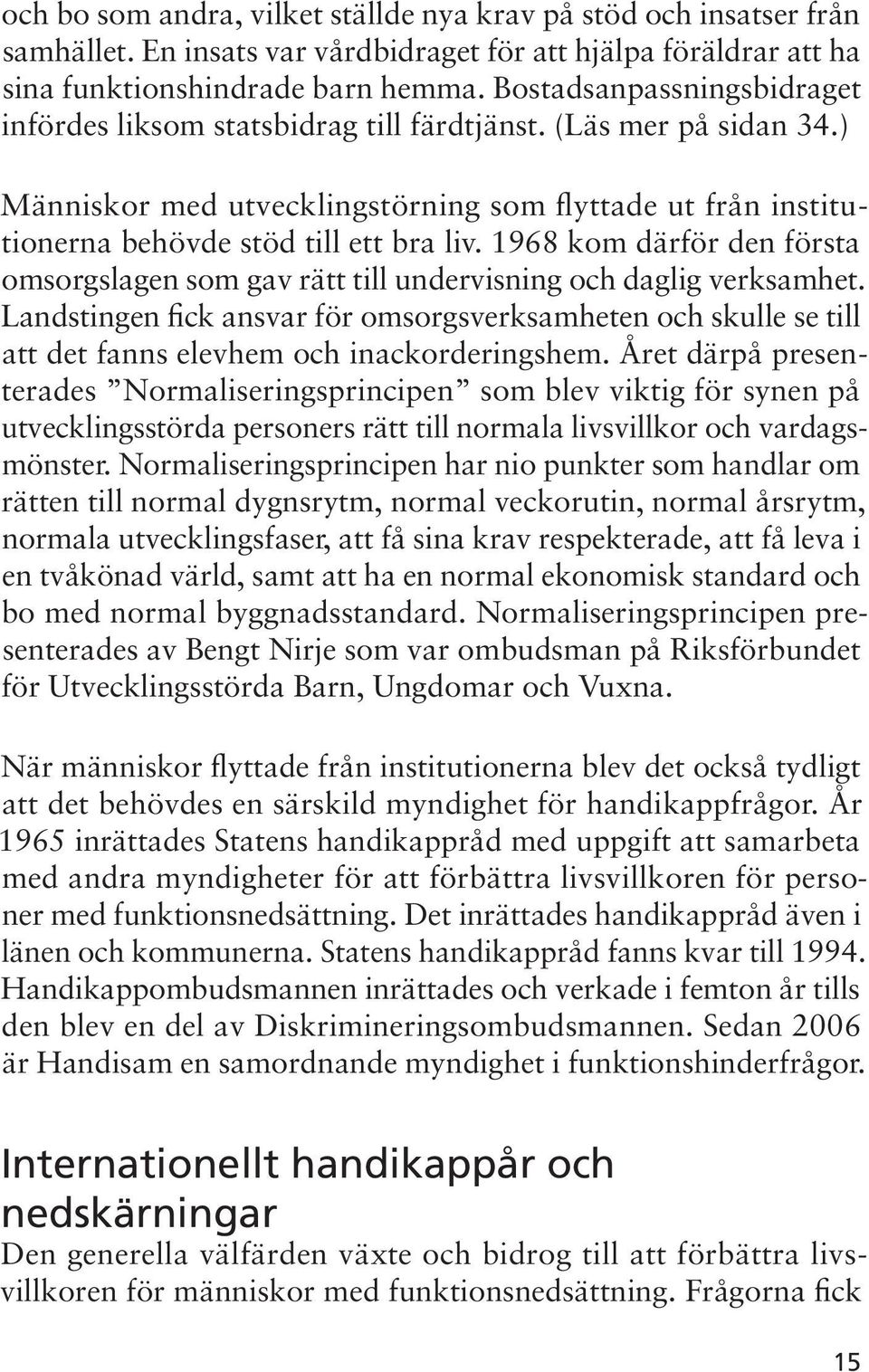 1968 kom därför den första omsorgslagen som gav rätt till undervisning och daglig verksamhet.