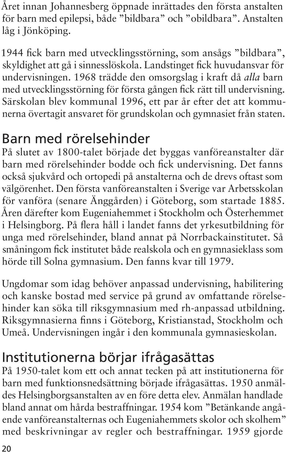 1968 trädde den omsorgslag i kraft då alla barn med utvecklingsstörning för första gången fick rätt till undervisning.