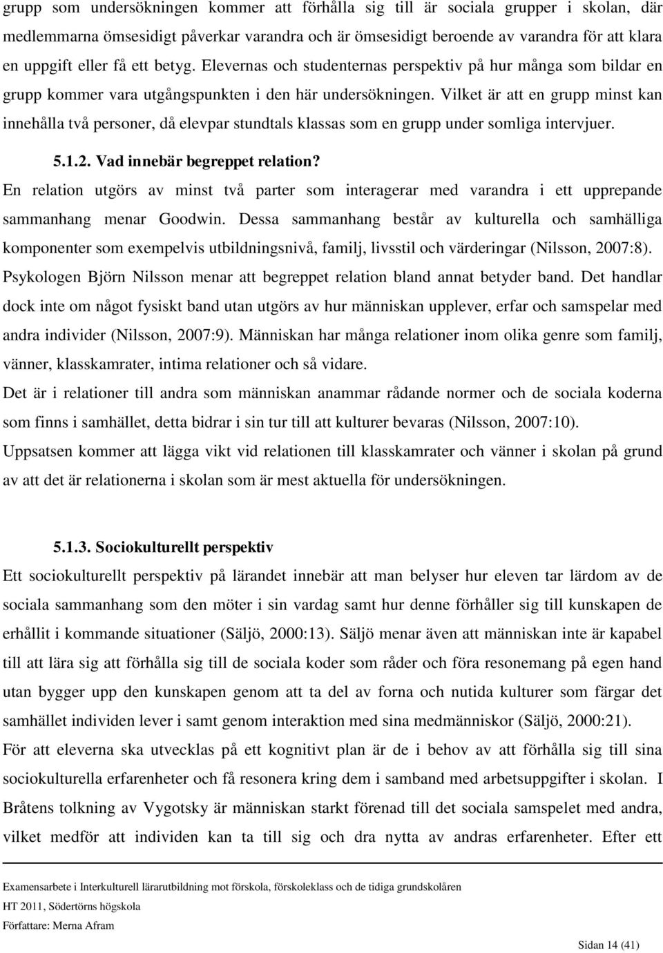 Vilket är att en grupp minst kan innehålla två personer, då elevpar stundtals klassas som en grupp under somliga intervjuer. 5.1.2. Vad innebär begreppet relation?