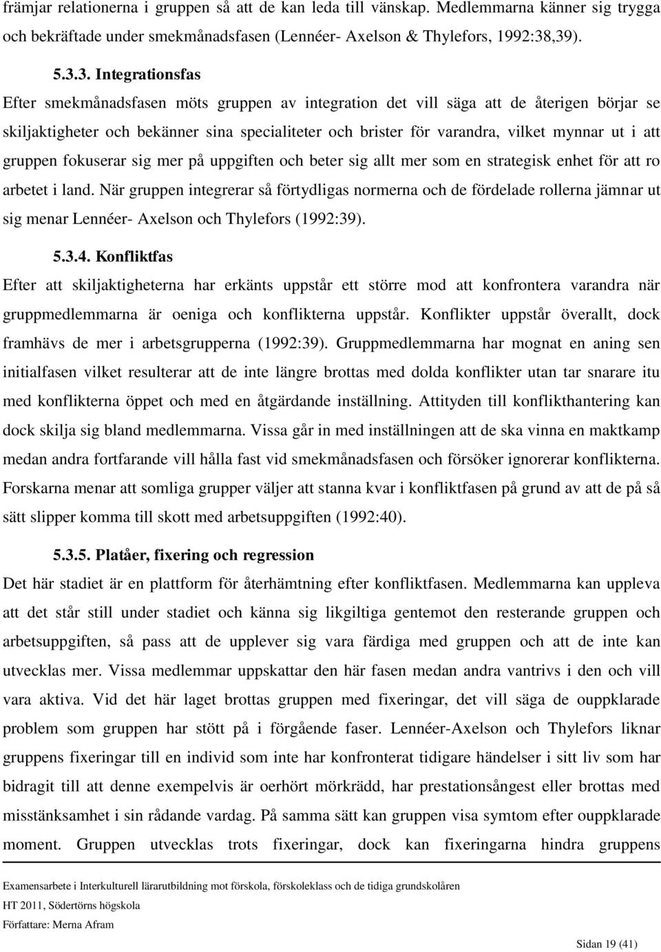 mynnar ut i att gruppen fokuserar sig mer på uppgiften och beter sig allt mer som en strategisk enhet för att ro arbetet i land.