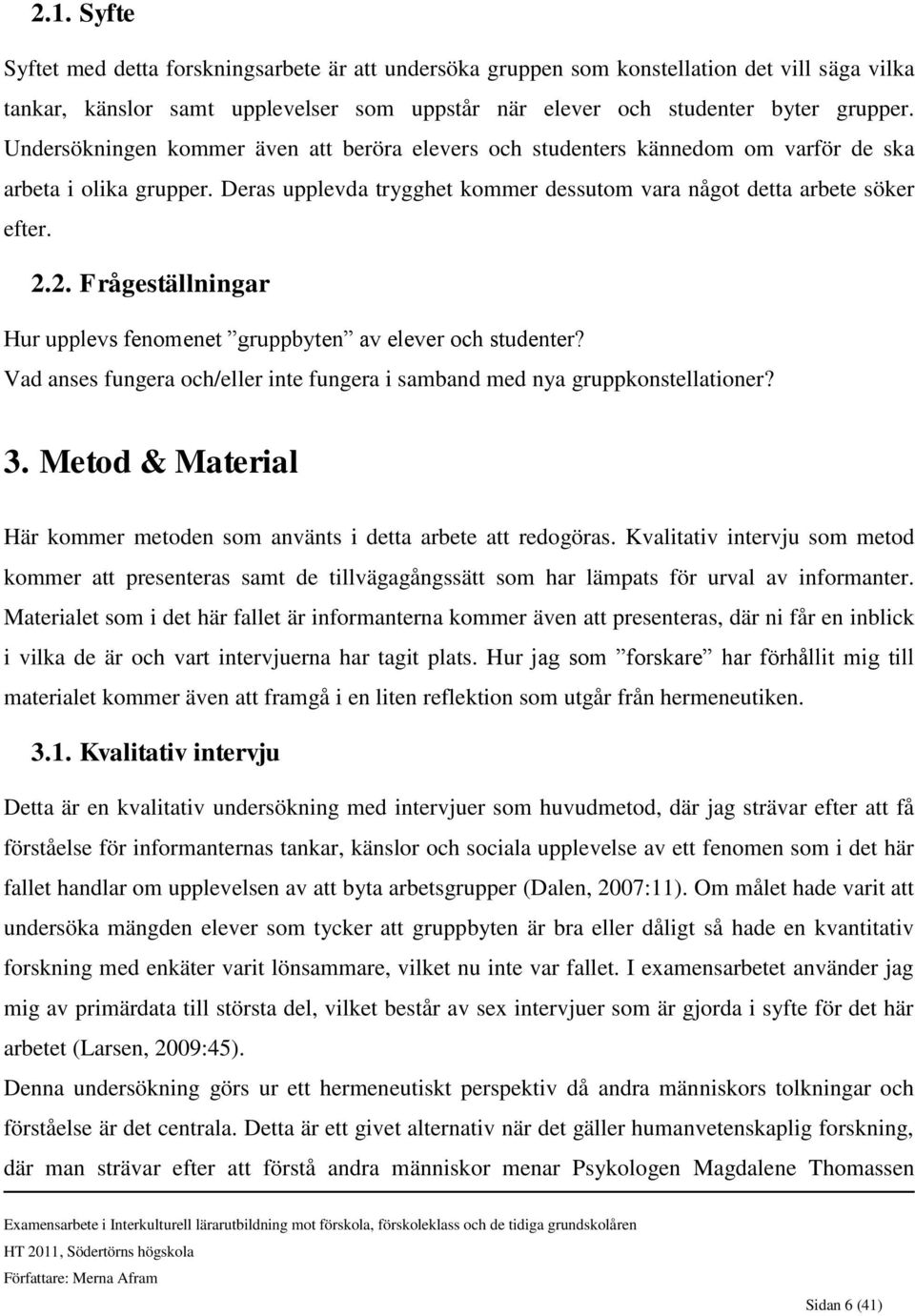 2. Frågeställningar Hur upplevs fenomenet gruppbyten av elever och studenter? Vad anses fungera och/eller inte fungera i samband med nya gruppkonstellationer? 3.