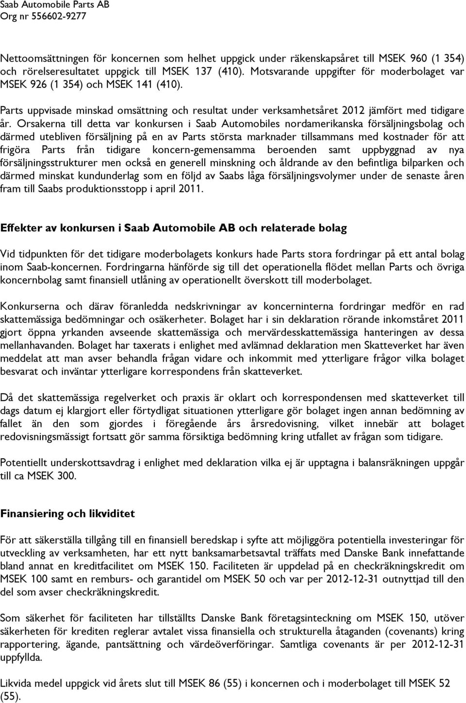 Orsakerna till detta var konkursen i Saab Automobiles nordamerikanska försäljningsbolag och därmed utebliven försäljning på en av Parts största marknader tillsammans med kostnader för att frigöra