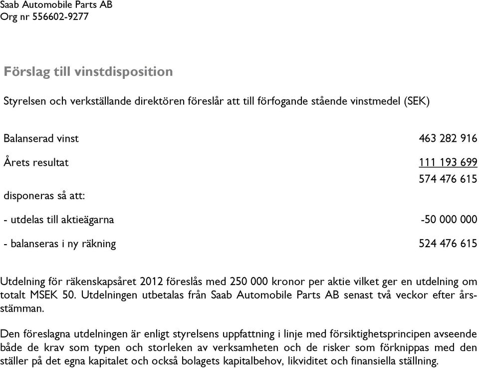 totalt MSEK 50. Utdelningen utbetalas från Saab Automobile Parts AB senast två veckor efter årsstämman.