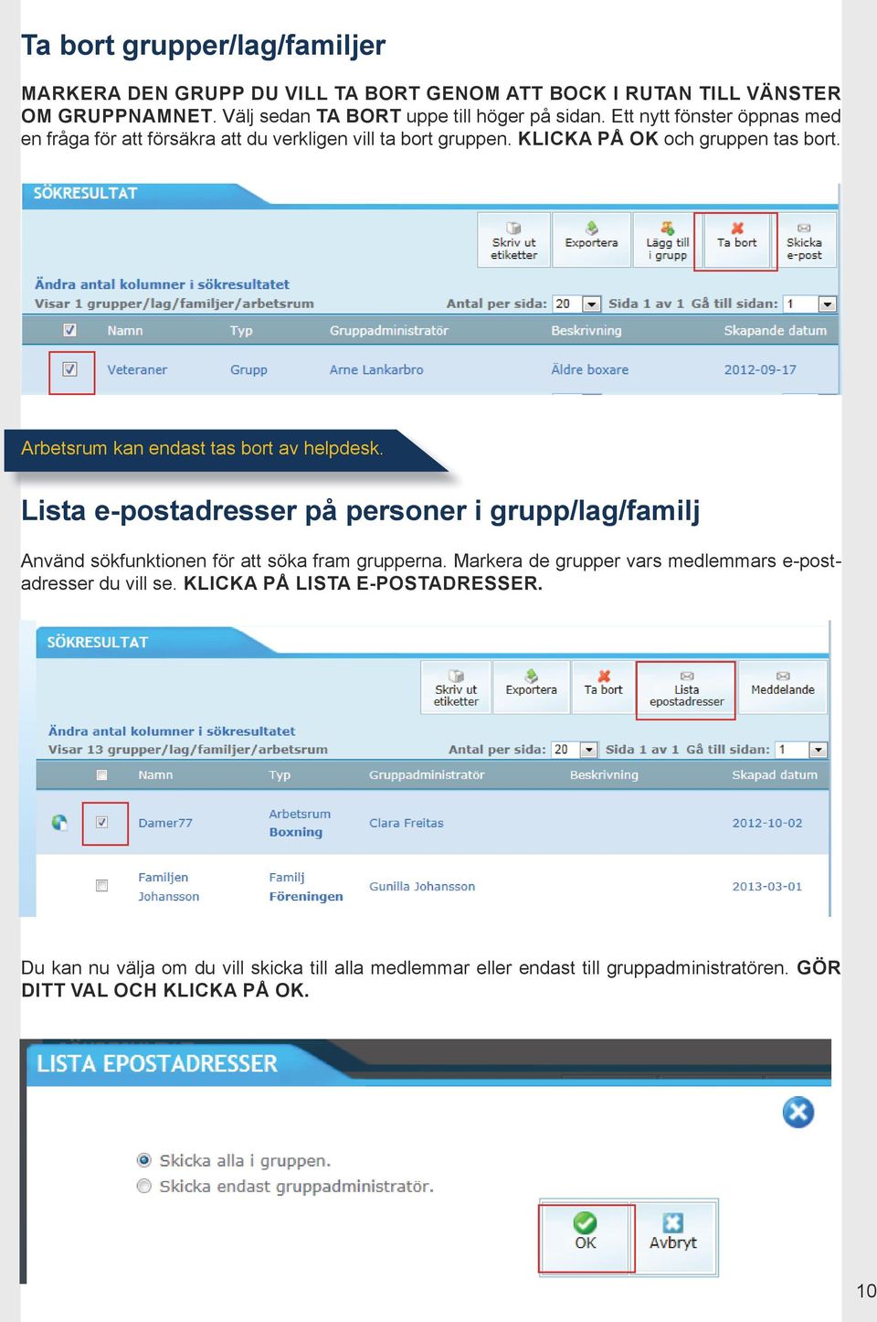 Arbetsrum kan endast tas bort av helpdesk. Lista e-postadresser på personer i grupp/lag/familj Använd sökfunktionen för att söka fram grupperna.