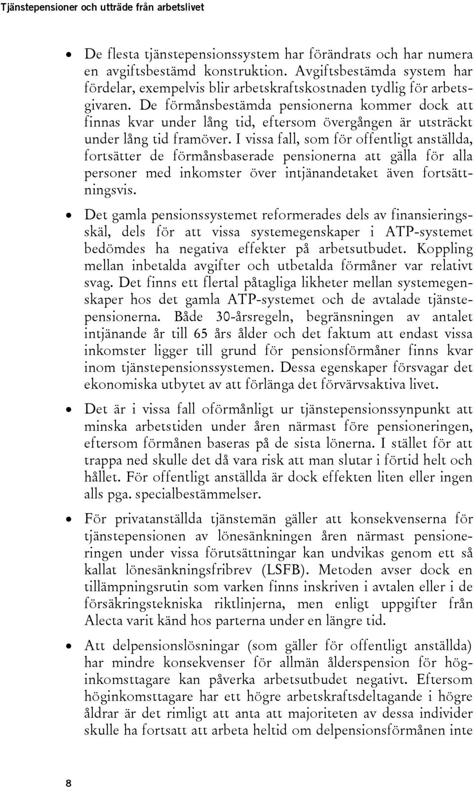 I vissa fall, som för offentligt anställda, fortsätter de förmånsbaserade pensionerna att gälla för alla personer med inkomster över intjänandetaket även fortsättningsvis.