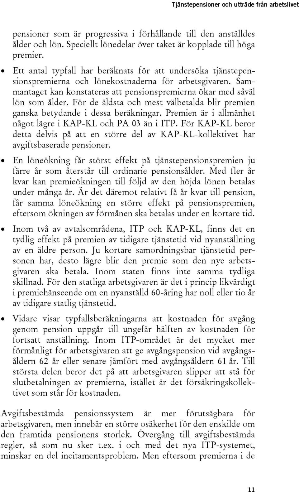 För de äldsta och mest välbetalda blir premien ganska betydande i dessa beräkningar. Premien är i allmänhet något lägre i KAP-KL och PA 03 än i ITP.