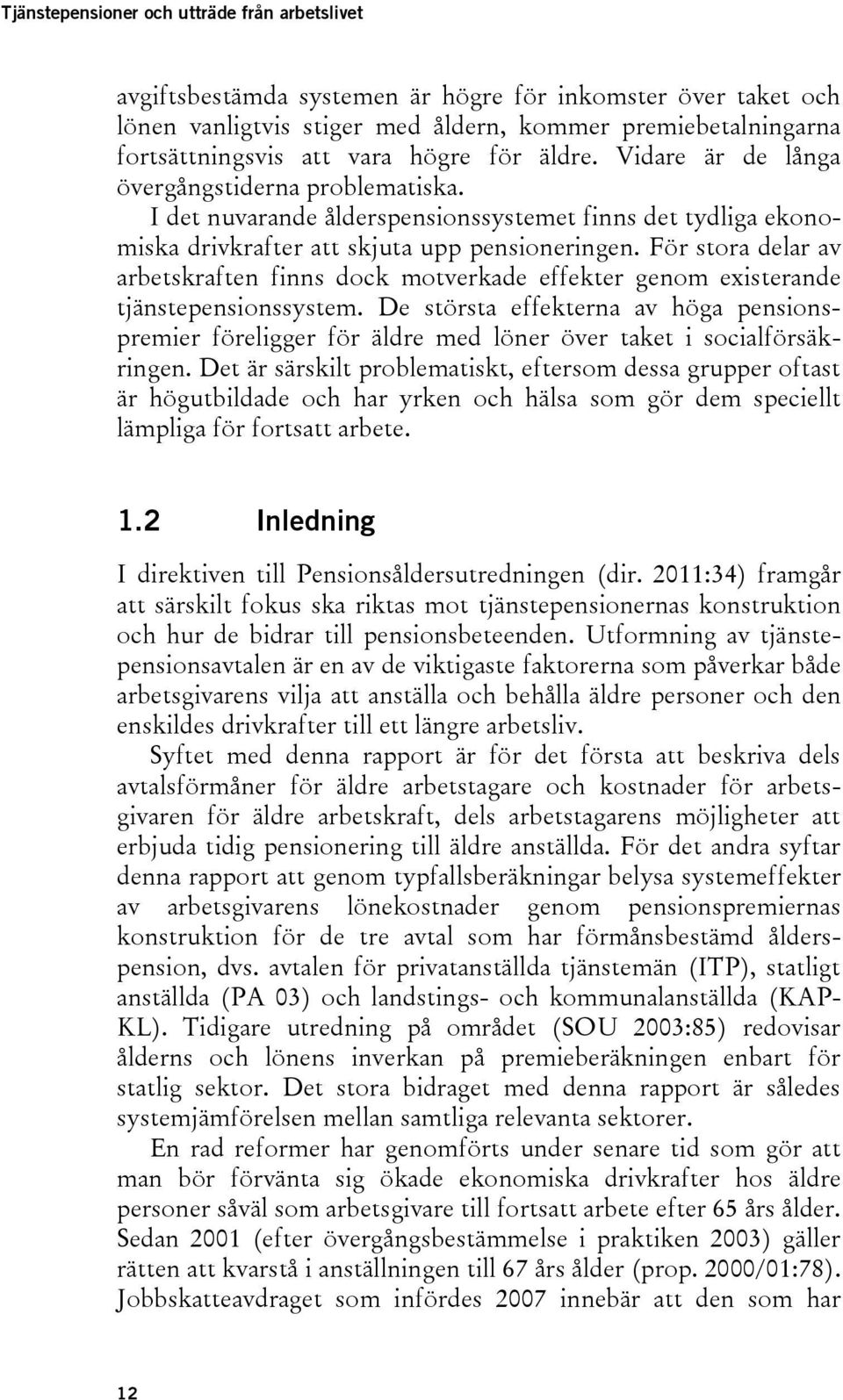 För stora delar av arbetskraften finns dock motverkade effekter genom existerande tjänstepensionssystem.