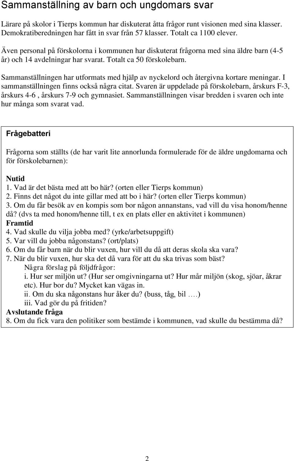 Sammanställningen har utformats med hjälp av nyckelord och återgivna kortare meningar. I sammanställningen finns också några citat.