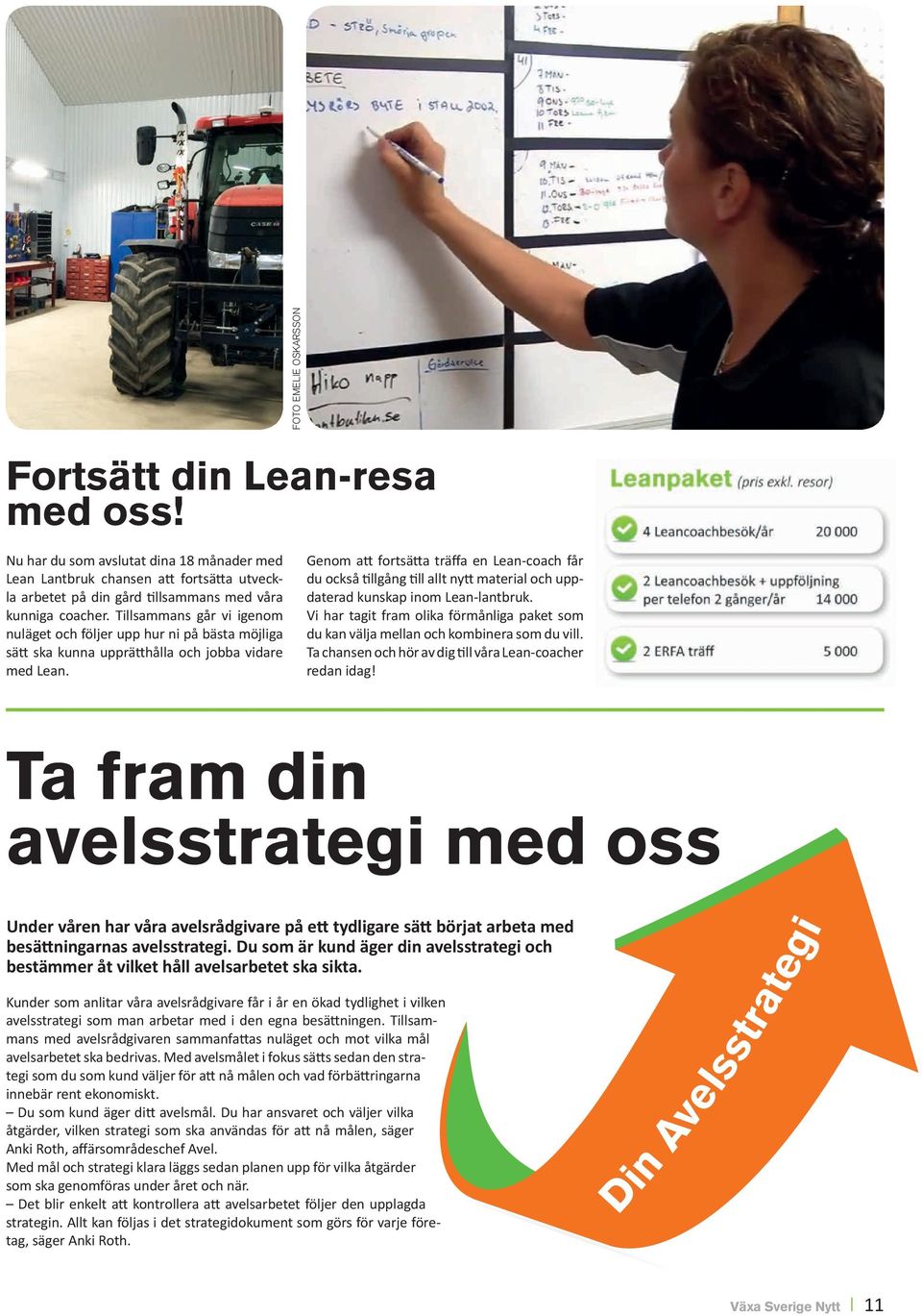 Genom att fortsätta träffa en Lean-coach får du också tillgång till allt nytt material och uppdaterad kunskap inom Lean-lantbruk.