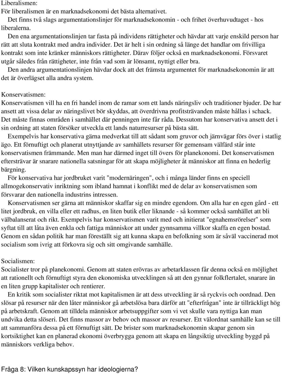 Det är helt i sin ordning så länge det handlar om frivilliga kontrakt som inte kränker människors rättigheter. Därav följer också en marknadsekonomi.