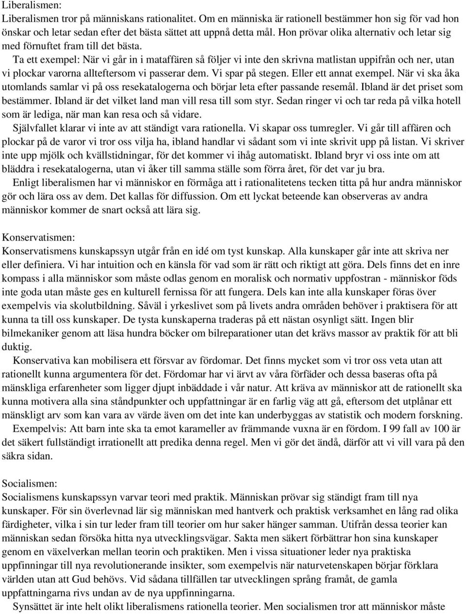 Ta ett exempel: När vi går in i mataffären så följer vi inte den skrivna matlistan uppifrån och ner, utan vi plockar varorna allteftersom vi passerar dem. Vi spar på stegen. Eller ett annat exempel.