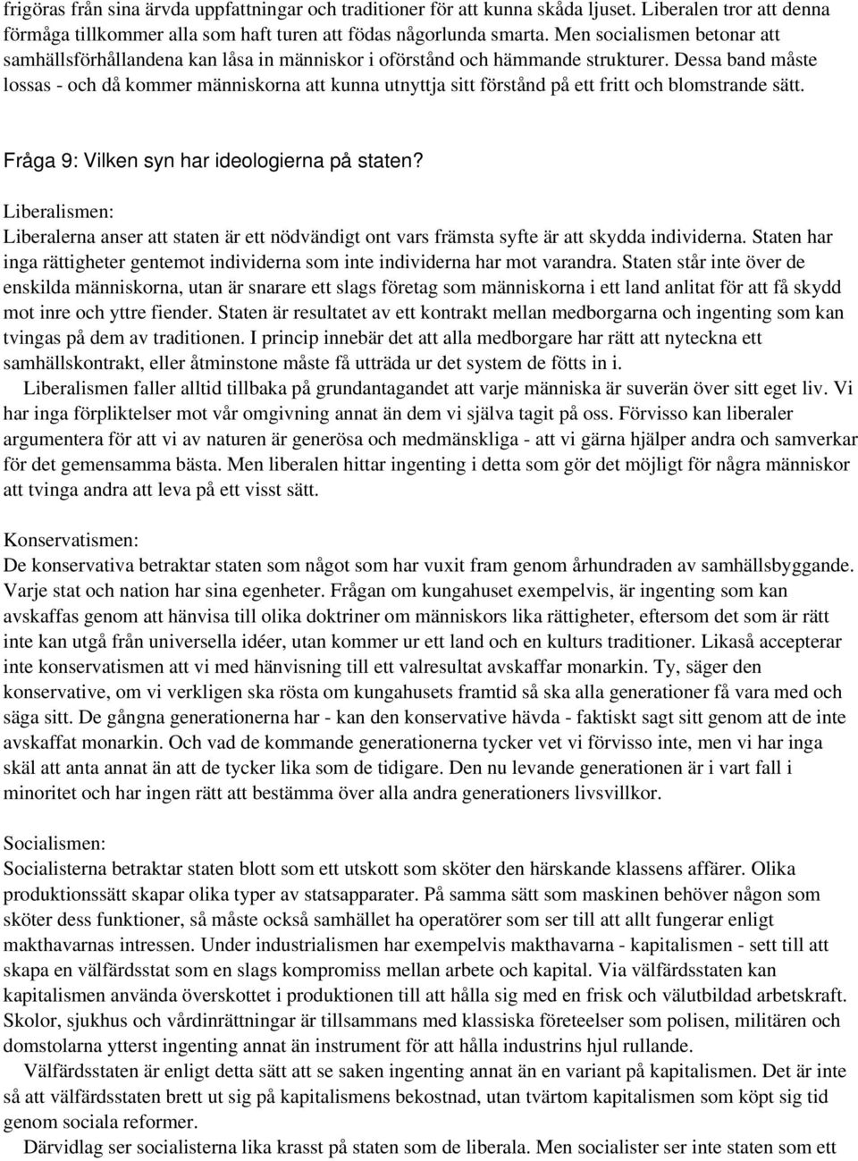 Dessa band måste lossas - och då kommer människorna att kunna utnyttja sitt förstånd på ett fritt och blomstrande sätt. Fråga 9: Vilken syn har ideologierna på staten?