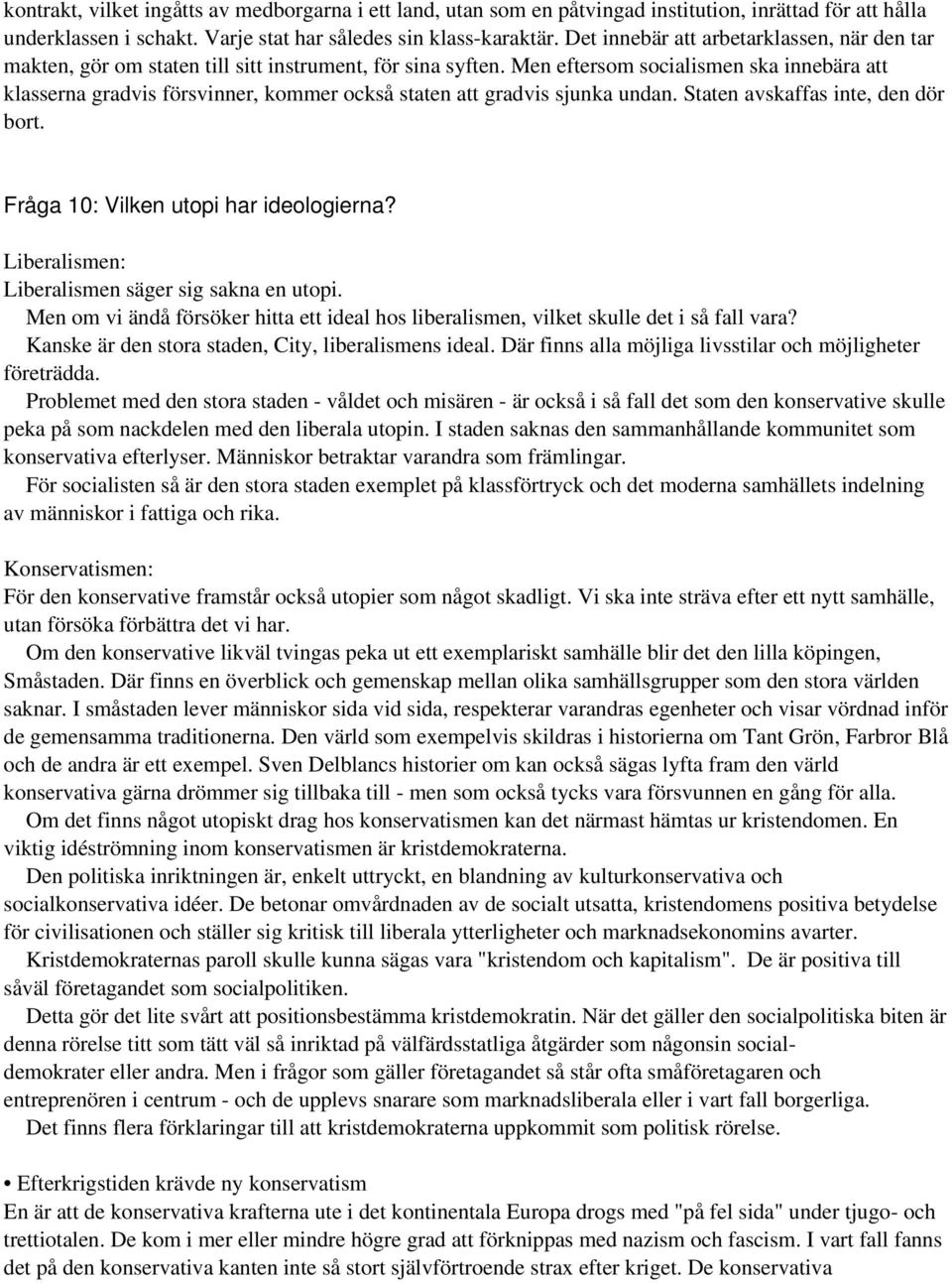 Men eftersom socialismen ska innebära att klasserna gradvis försvinner, kommer också staten att gradvis sjunka undan. Staten avskaffas inte, den dör bort. Fråga 10: Vilken utopi har ideologierna?