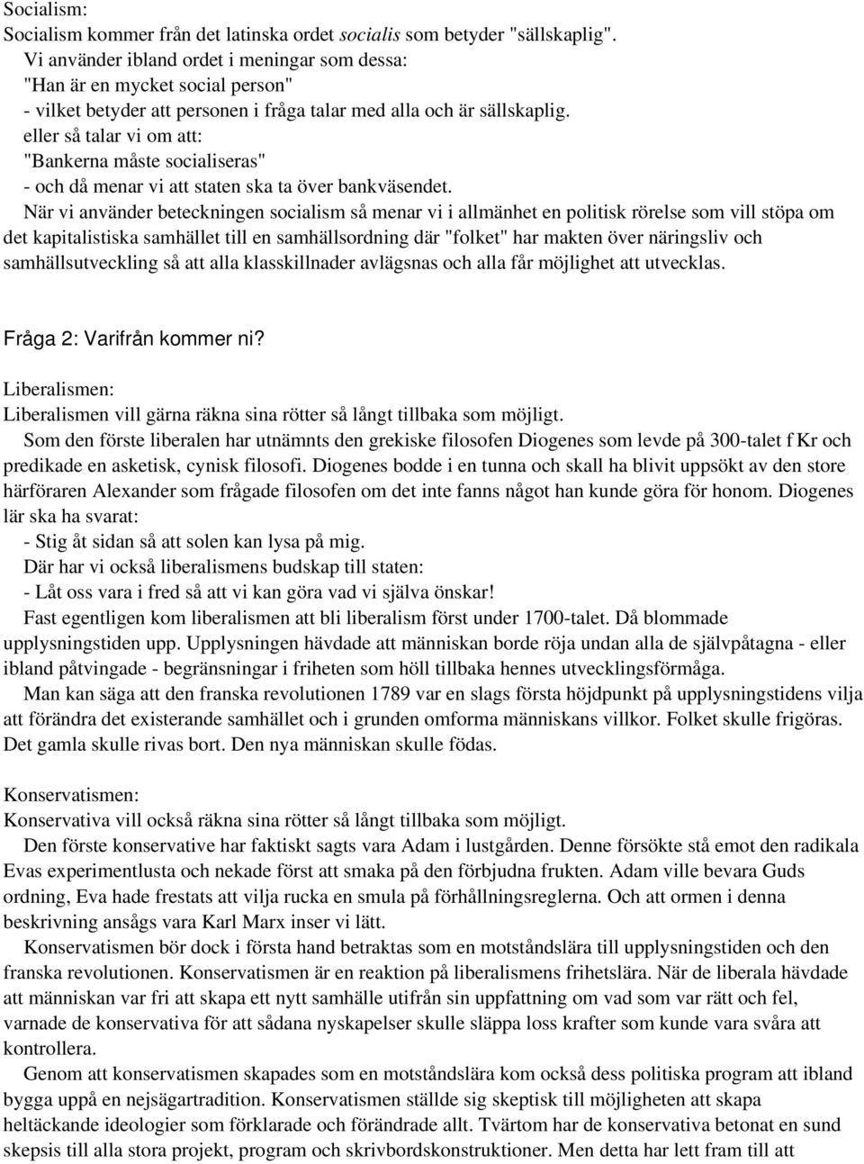 eller så talar vi om att: "Bankerna måste socialiseras" - och då menar vi att staten ska ta över bankväsendet.