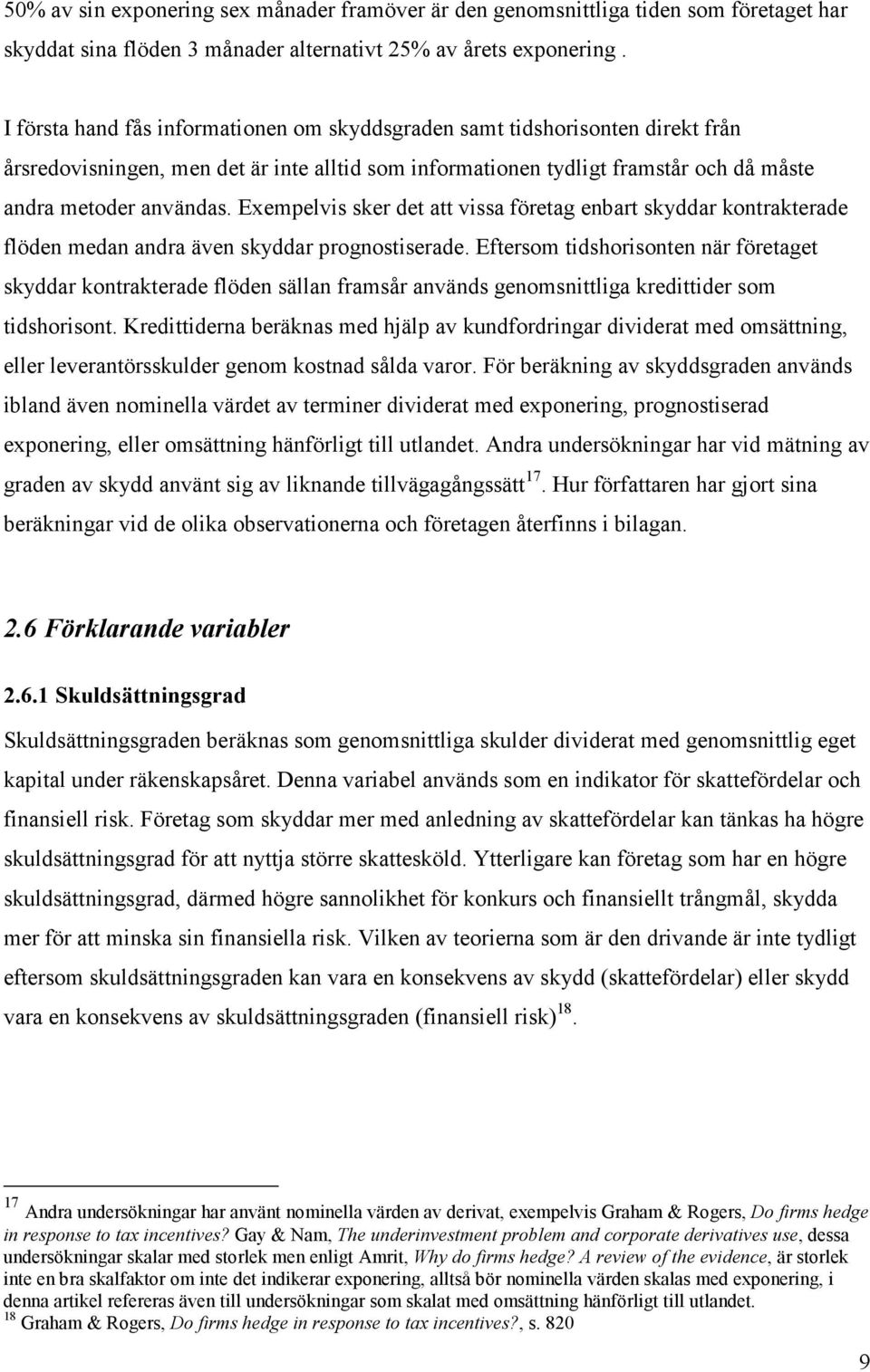 Exempelvis sker det att vissa företag enbart skyddar kontrakterade flöden medan andra även skyddar prognostiserade.