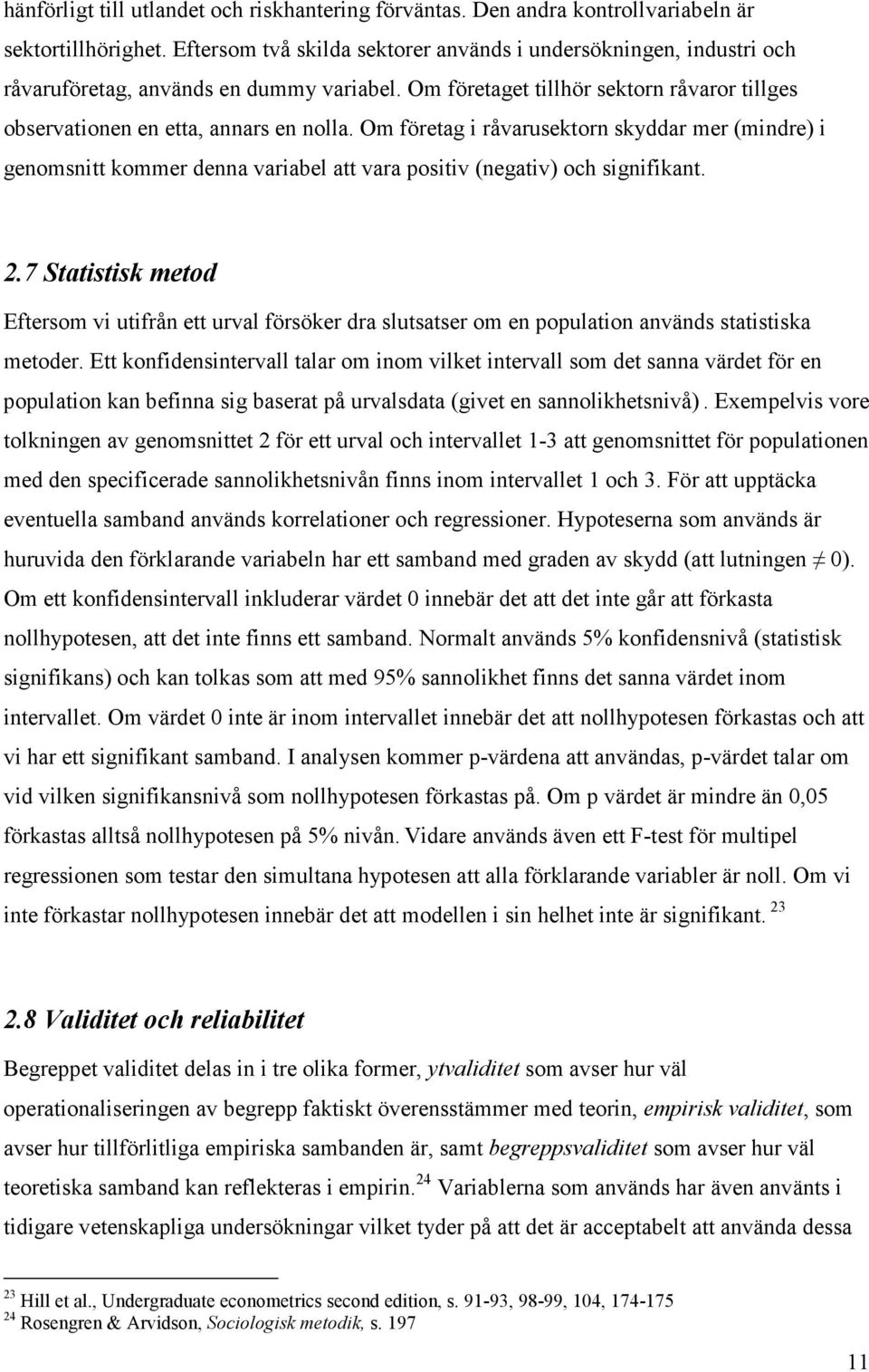 Om företag i råvarusektorn skyddar mer (mindre) i genomsnitt kommer denna variabel att vara positiv (negativ) och signifikant. 2.