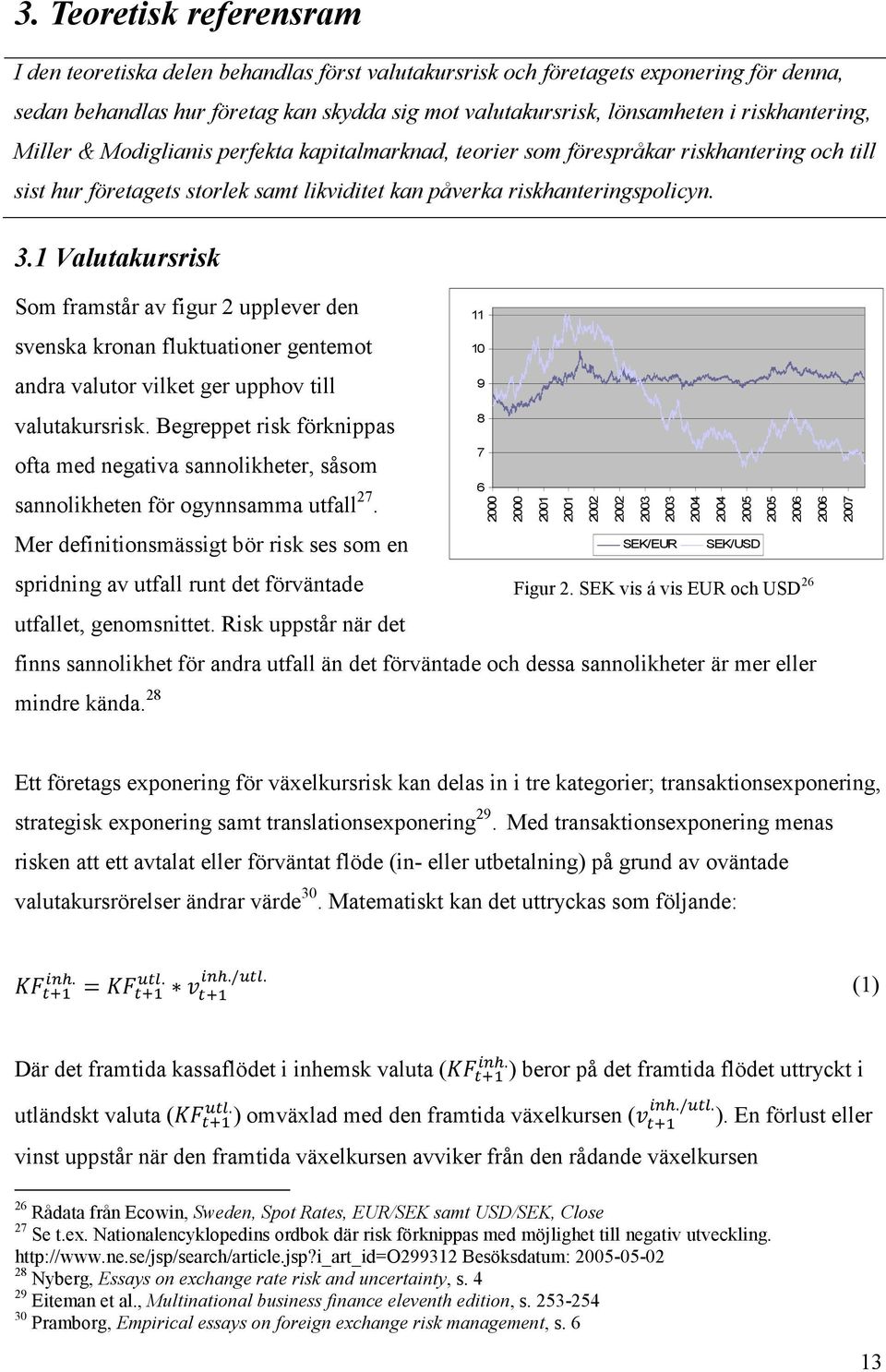 1 Valutakursrisk Som framstår av figur 2 upplever den svenska kronan fluktuationer gentemot andra valutor vilket ger upphov till valutakursrisk.