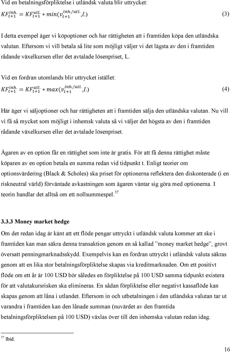 ,l) (4) Här äger vi säljoptioner och har rättigheten att i framtiden sälja den utländska valutan.