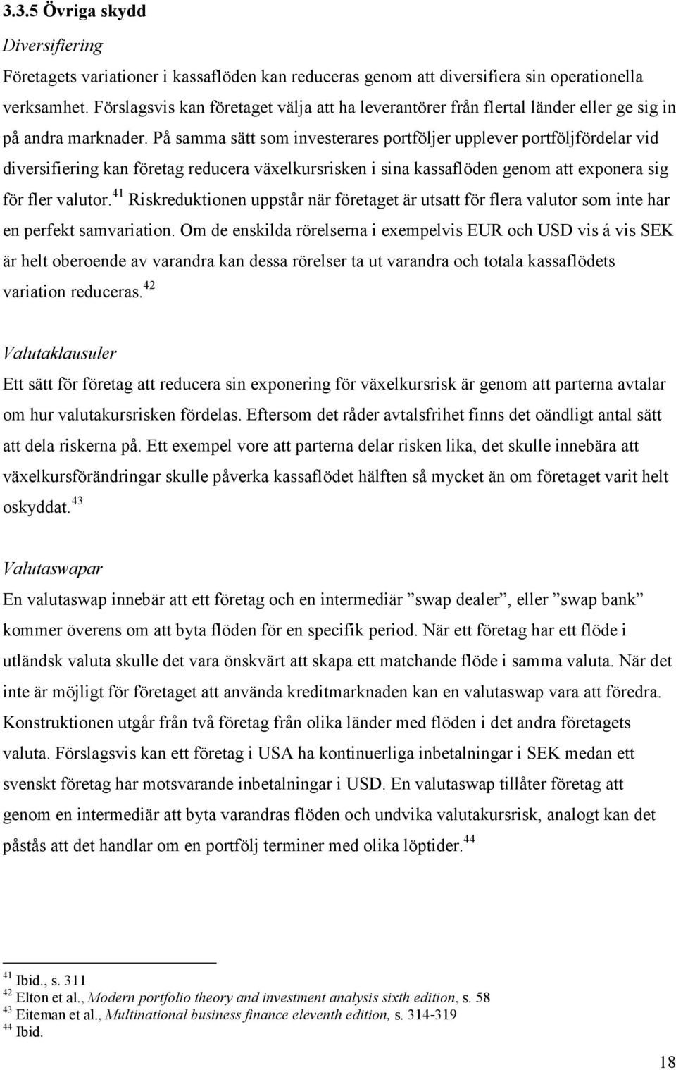 På samma sätt som investerares portföljer upplever portföljfördelar vid diversifiering kan företag reducera växelkursrisken i sina kassaflöden genom att exponera sig för fler valutor.