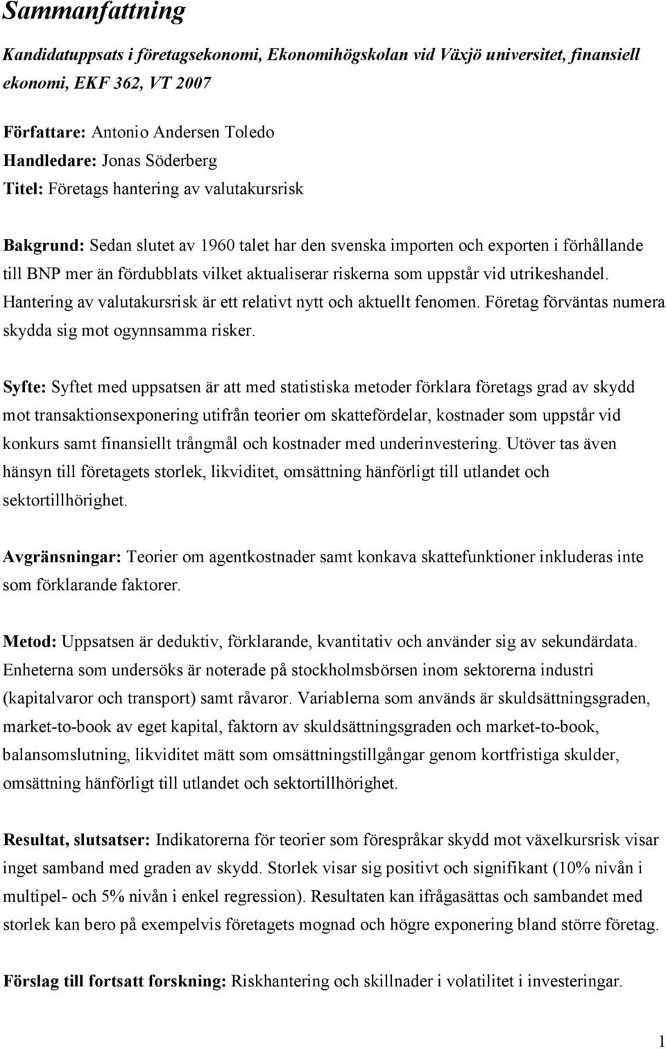 utrikeshandel. Hantering av valutakursrisk är ett relativt nytt och aktuellt fenomen. Företag förväntas numera skydda sig mot ogynnsamma risker.