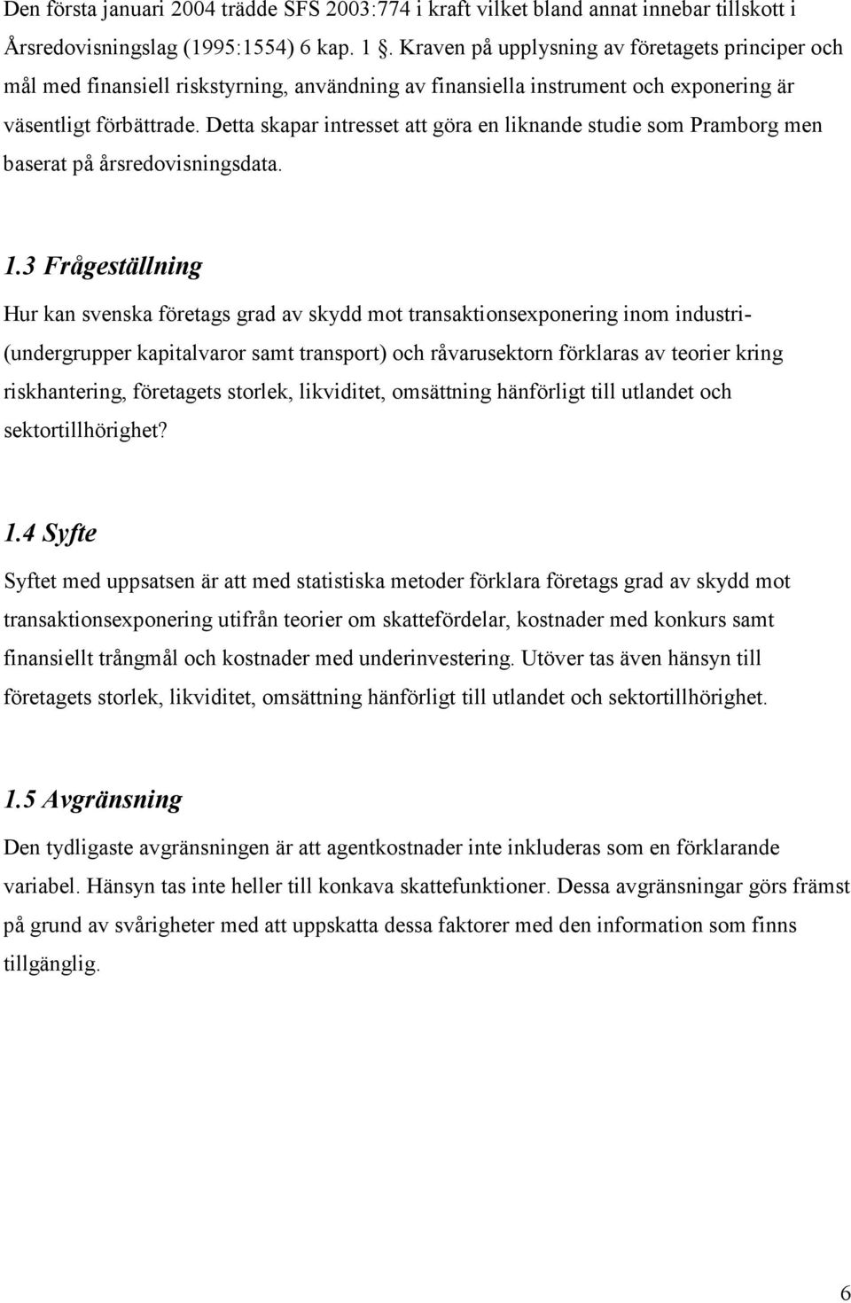 Detta skapar intresset att göra en liknande studie som Pramborg men baserat på årsredovisningsdata. 1.