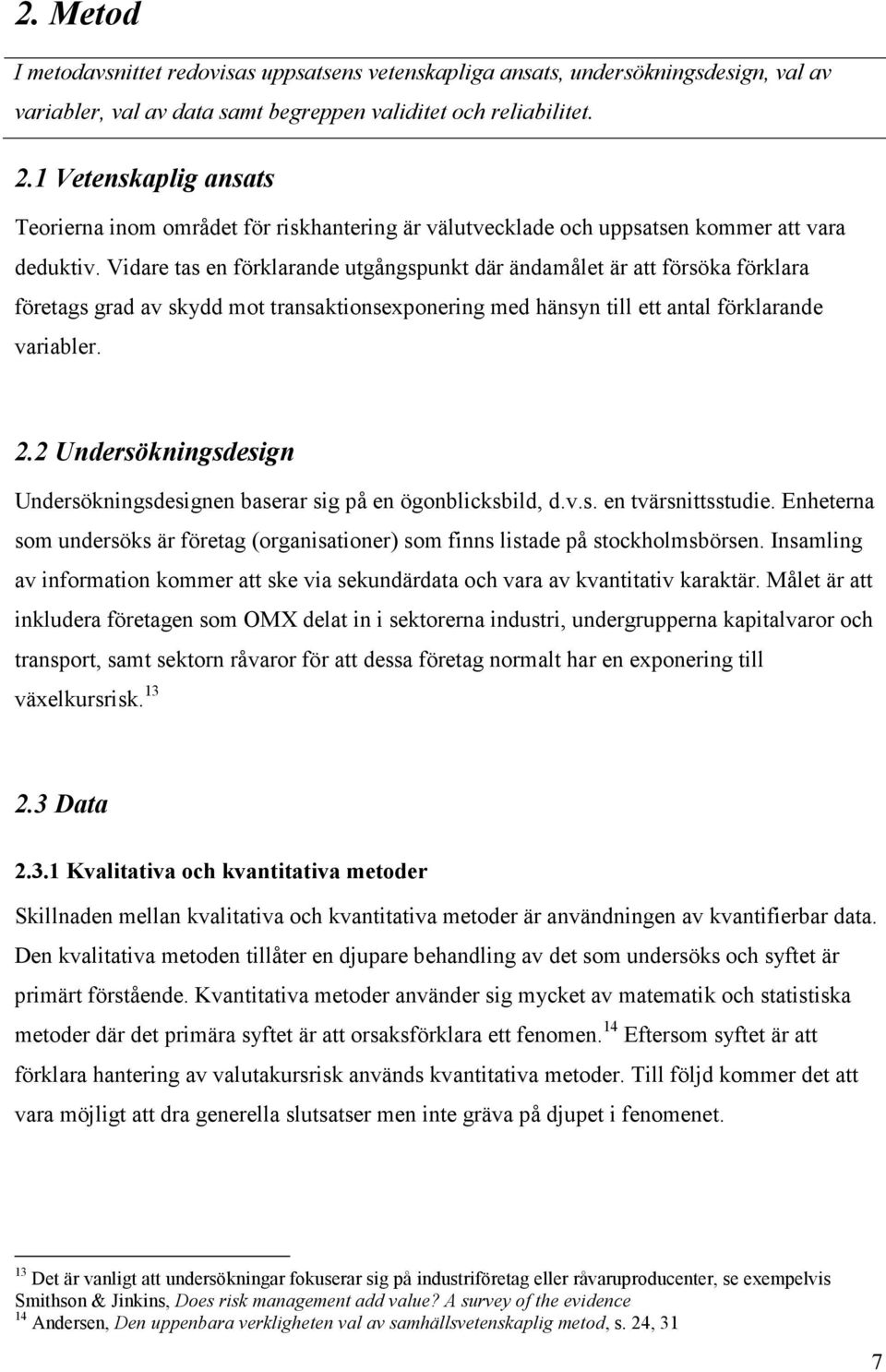 Vidare tas en förklarande utgångspunkt där ändamålet är att försöka förklara företags grad av skydd mot transaktionsexponering med hänsyn till ett antal förklarande variabler. 2.