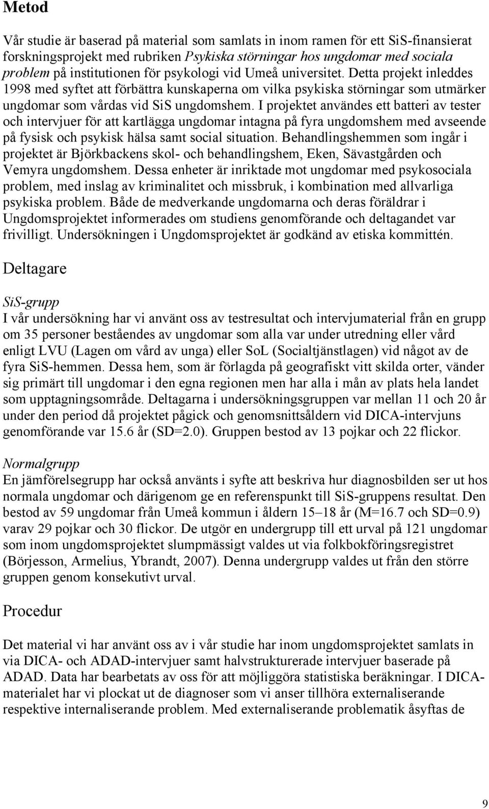 I projektet användes ett batteri av tester och intervjuer för att kartlägga ungdomar intagna på fyra ungdomshem med avseende på fysisk och psykisk hälsa samt social situation.