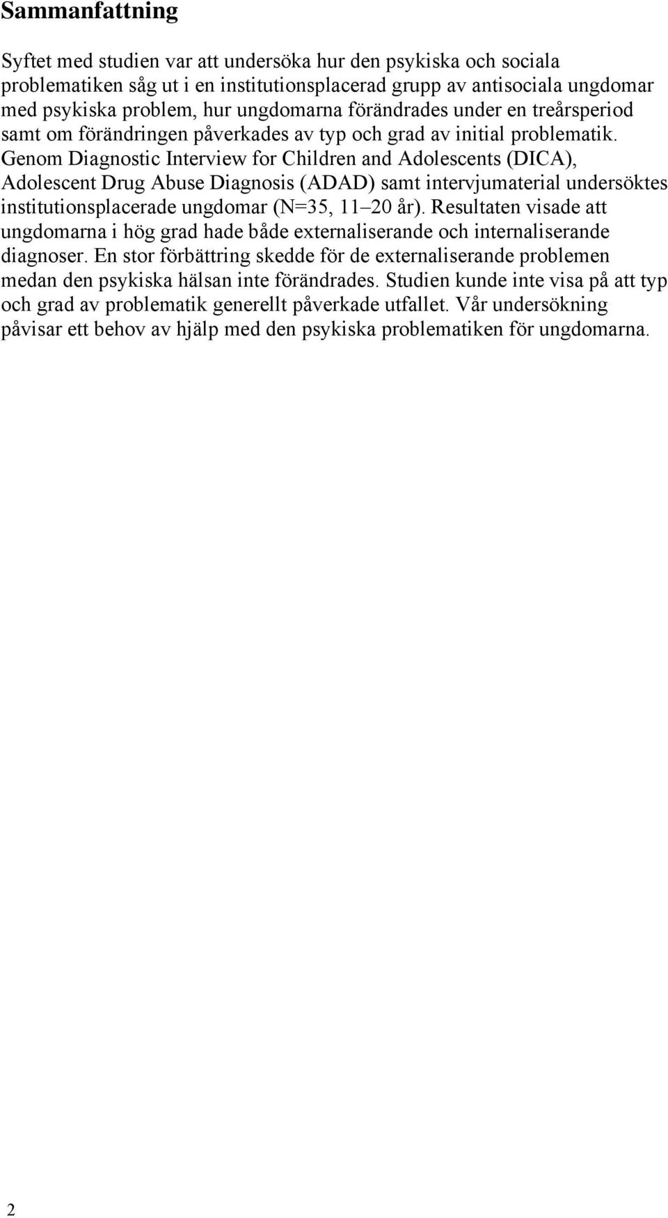 Genom Diagnostic Interview for Children and Adolescents (DICA), Adolescent Drug Abuse Diagnosis (ADAD) samt intervjumaterial undersöktes institutionsplacerade ungdomar (N=35, 11 20 år).