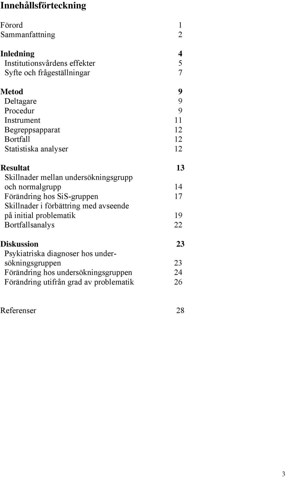 normalgrupp 14 Förändring hos SiS-gruppen 17 Skillnader i förbättring med avseende på initial problematik 19 Bortfallsanalys 22 Diskussion