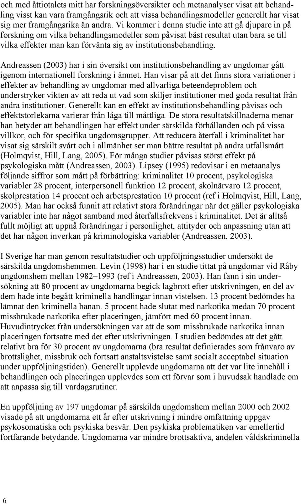 Vi kommer i denna studie inte att gå djupare in på forskning om vilka behandlingsmodeller som påvisat bäst resultat utan bara se till vilka effekter man kan förvänta sig av institutionsbehandling.