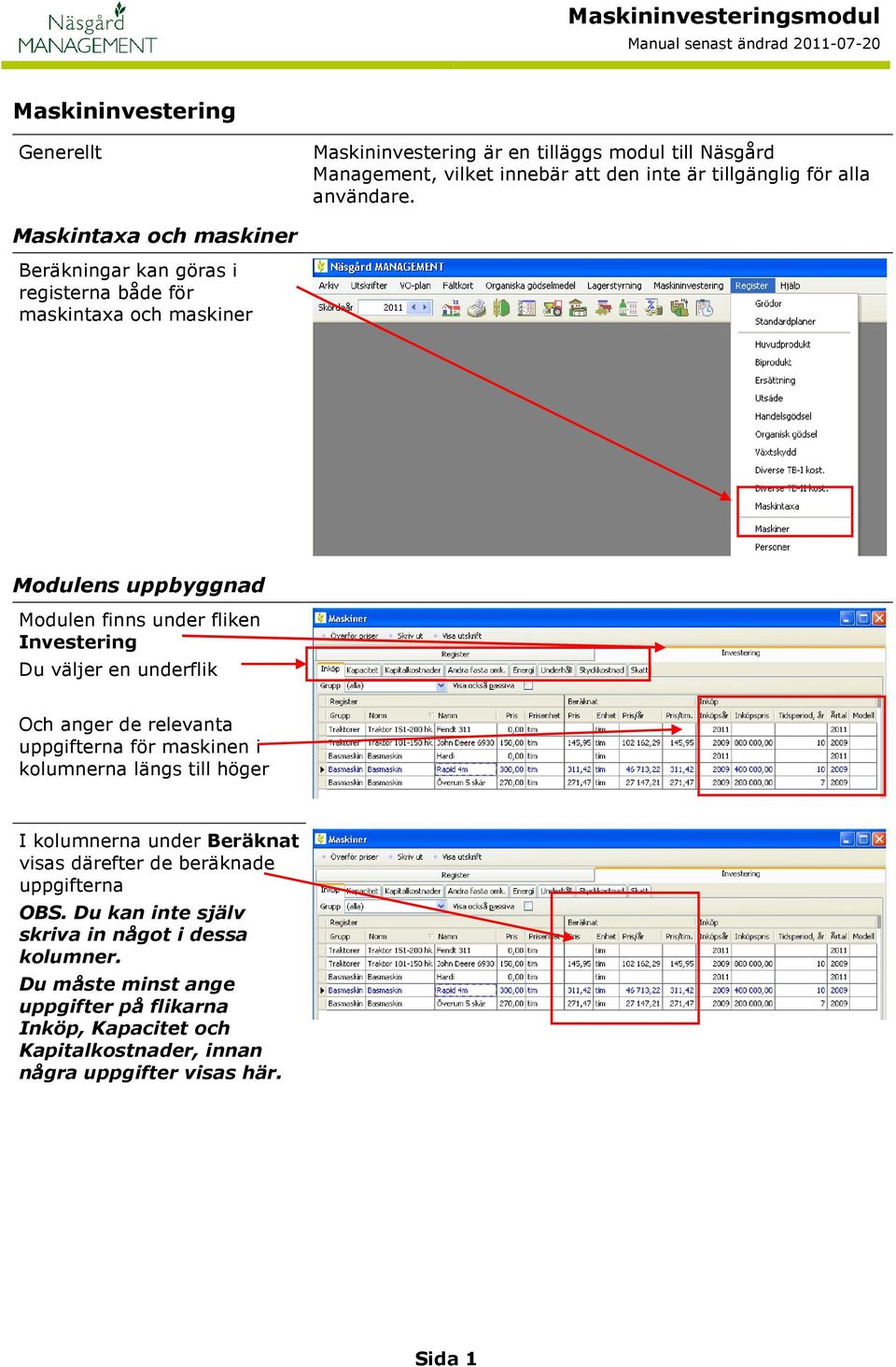 en underflik Och anger de relevanta uppgifterna för maskinen i kolumnerna längs till höger I kolumnerna under Beräknat visas därefter de beräknade uppgifterna OBS.