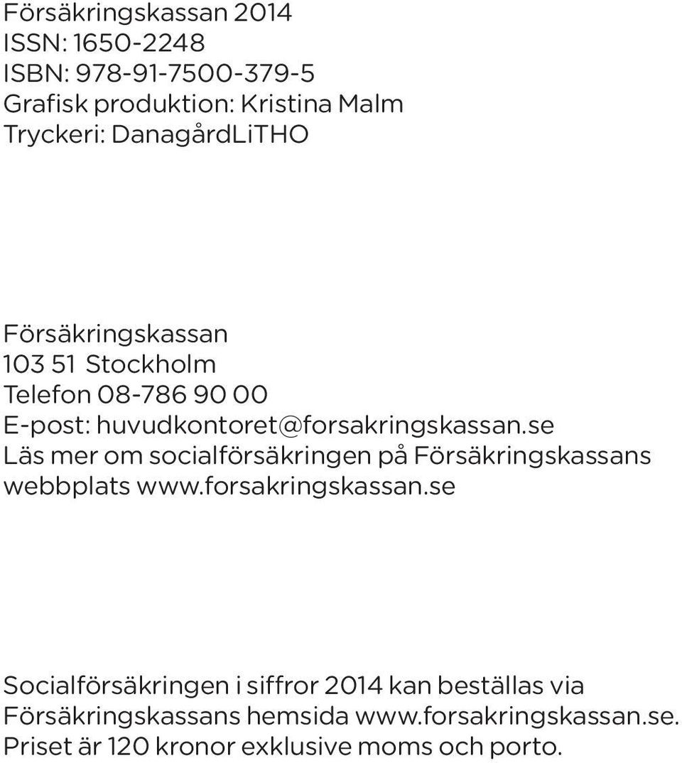 se Läs mer om socialförsäkringen på Försäkringskassans webbplats www.forsakringskassan.