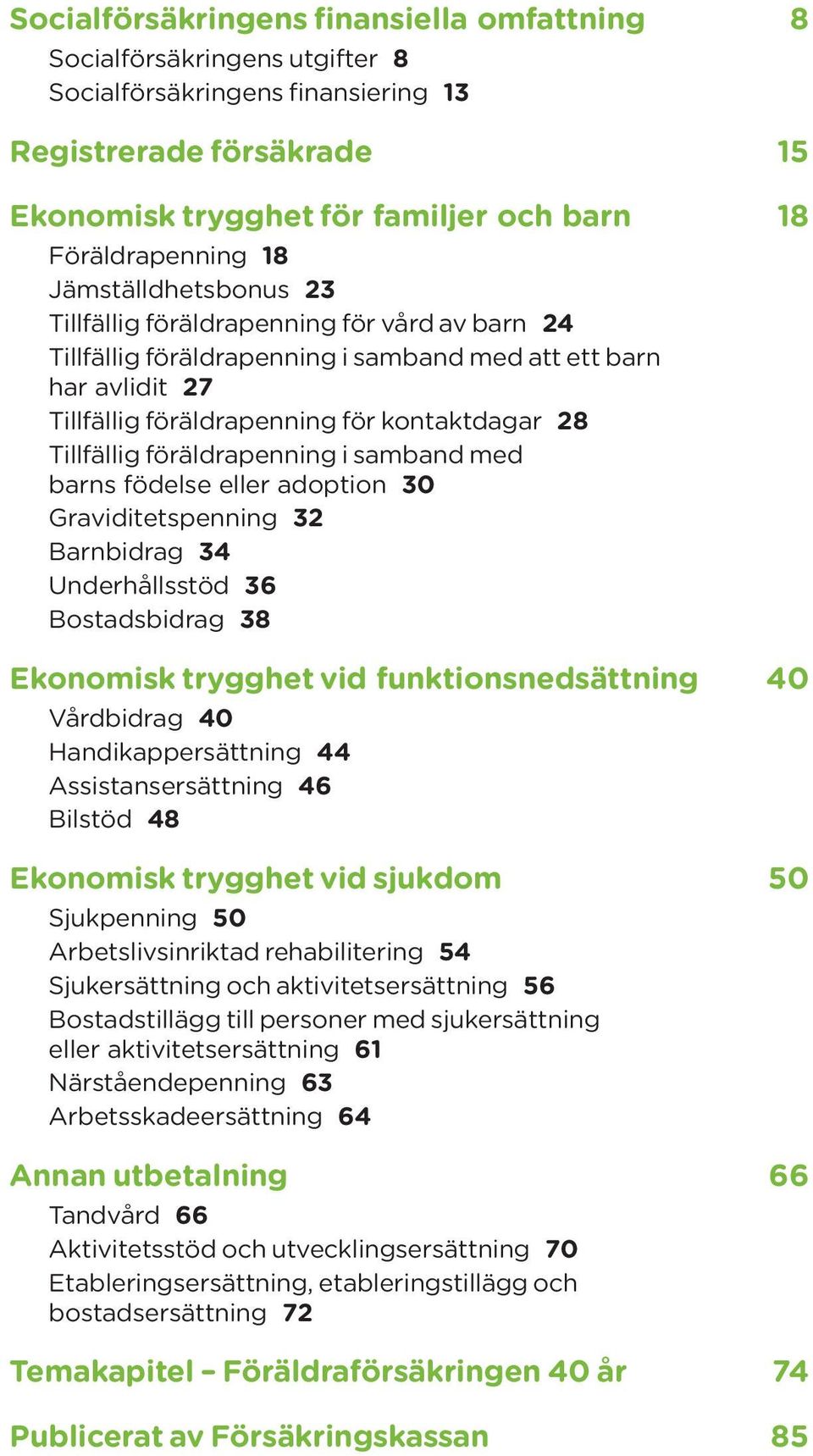 föräldrapenning i samband med barns födelse eller adoption 3 Graviditetspenning 32 Barnbidrag 34 Underhållsstöd 36 Bostadsbidrag 38 Ekonomisk trygghet vid funktionsnedsättning 4 Vårdbidrag 4