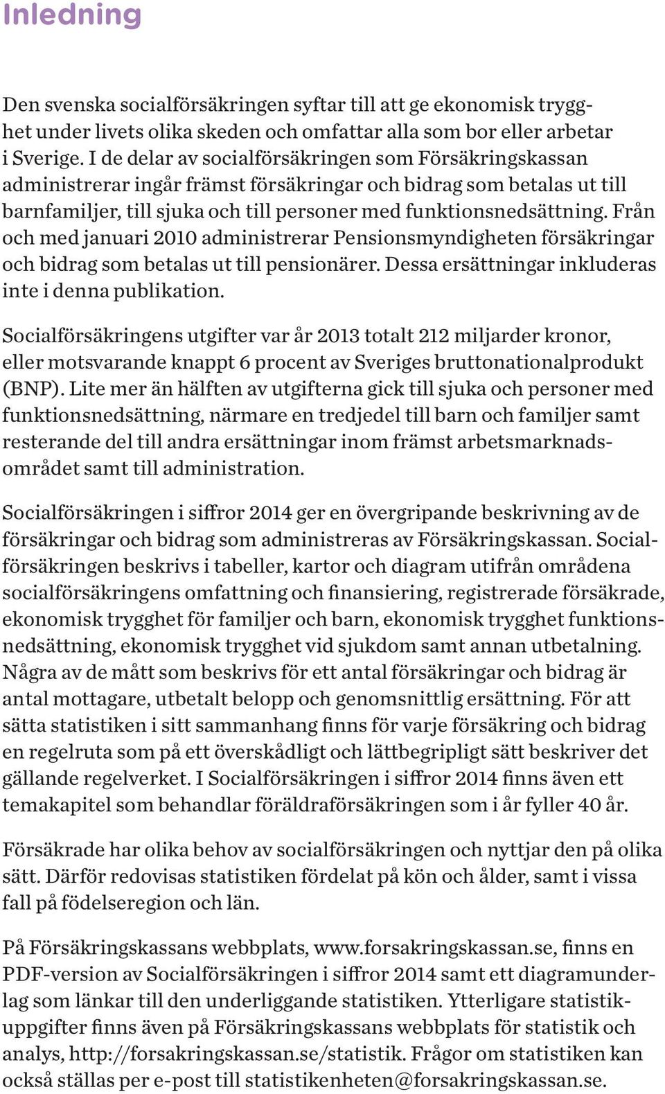 Från och med januari 21 administrerar Pensionsmyndigheten försäkringar och bidrag som betalas ut till pensionärer. Dessa ersättningar inkluderas inte i denna publikation.