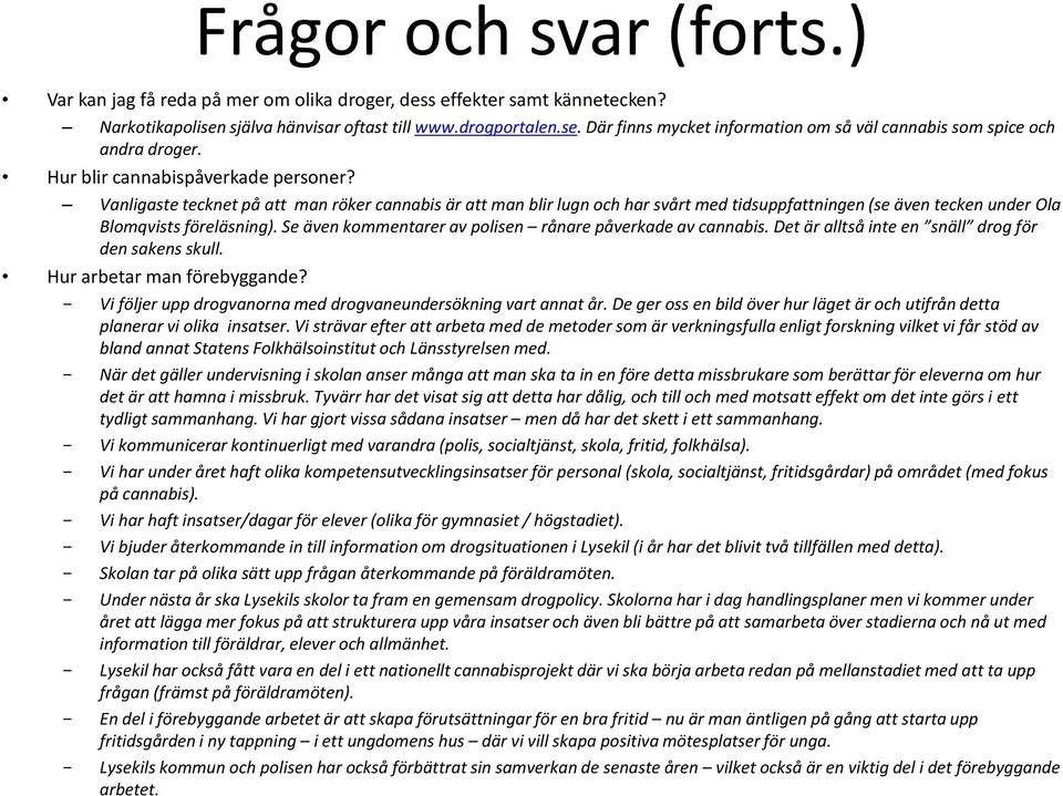 Se även kommentarer av polisen rånare påverkade av cannabis. Det är alltså inte en snäll drog för den sakens skull. Hur arbetar man förebyggande?