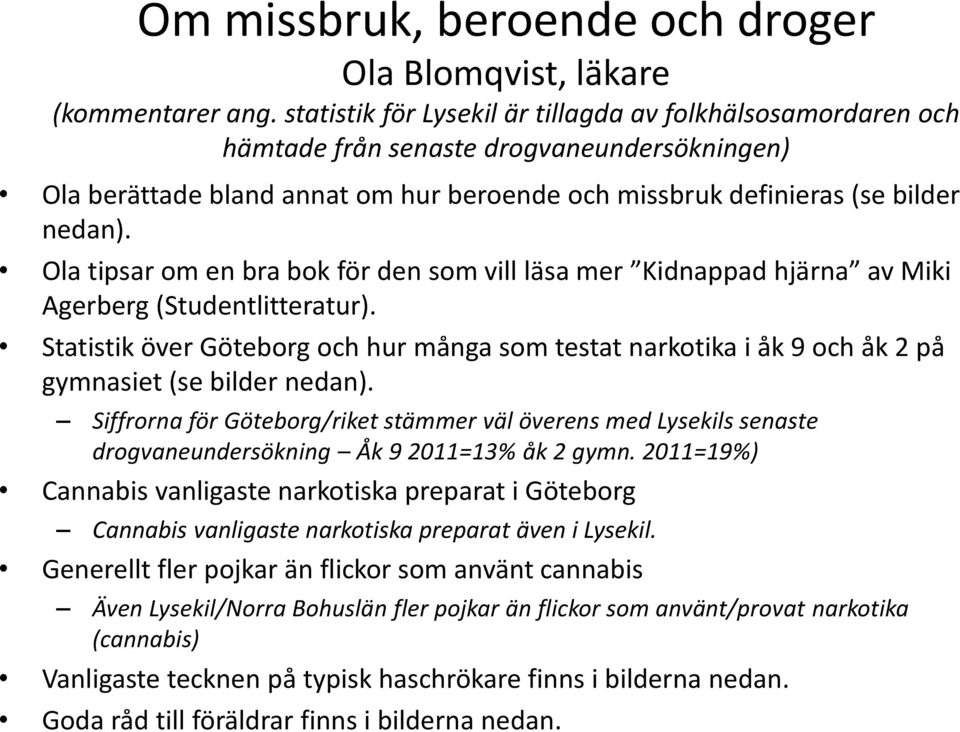 Ola tipsar om en bra bok för den som vill läsa mer Kidnappad hjärna av Miki Agerberg (Studentlitteratur).