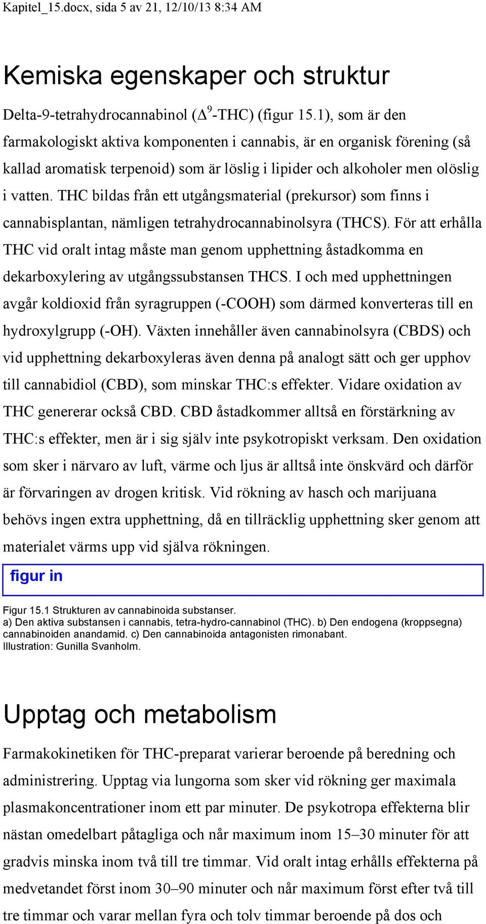 THC bildas från ett utgångsmaterial (prekursor) som finns i cannabisplantan, nämligen tetrahydrocannabinolsyra (THCS).