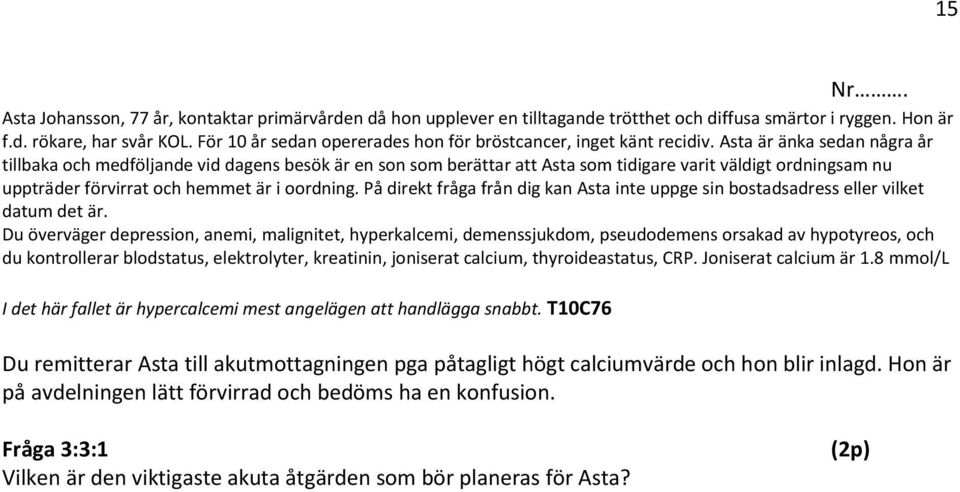 Asta är änka sedan några år tillbaka och medföljande vid dagens besök är en son som berättar att Asta som tidigare varit väldigt ordningsam nu uppträder förvirrat och hemmet är i oordning.