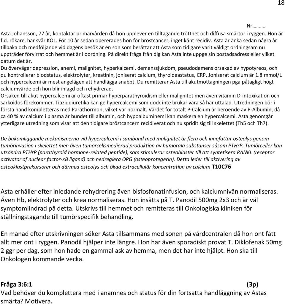 Asta är änka sedan några år tillbaka och medföljande vid dagens besök är en son som berättar att Asta som tidigare varit väldigt ordningsam nu uppträder förvirrat och hemmet är i oordning.