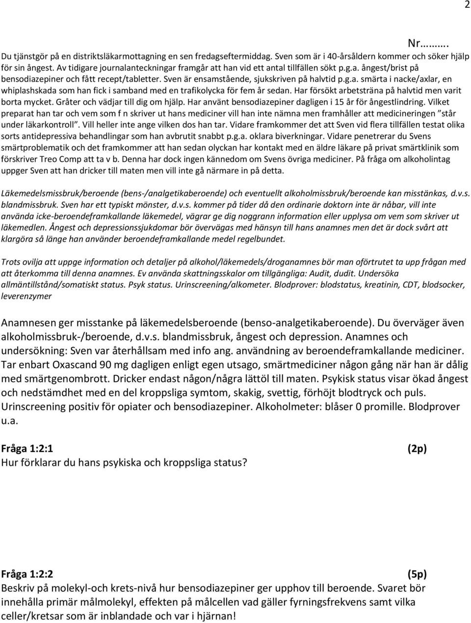 Har försökt arbetsträna på halvtid men varit borta mycket. Gråter och vädjar till dig om hjälp. Har använt bensodiazepiner dagligen i 15 år för ångestlindring.