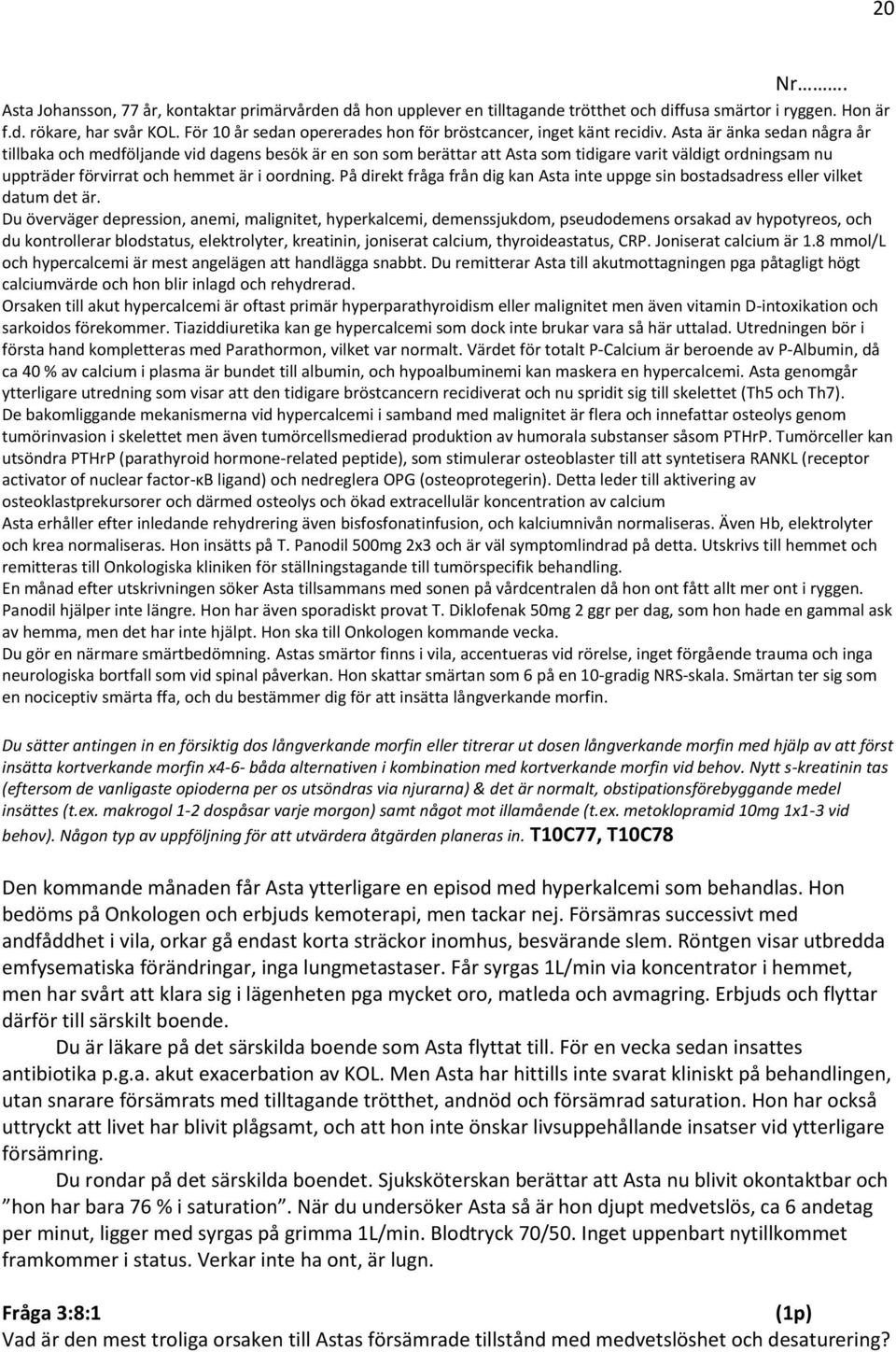 Asta är änka sedan några år tillbaka och medföljande vid dagens besök är en son som berättar att Asta som tidigare varit väldigt ordningsam nu uppträder förvirrat och hemmet är i oordning.