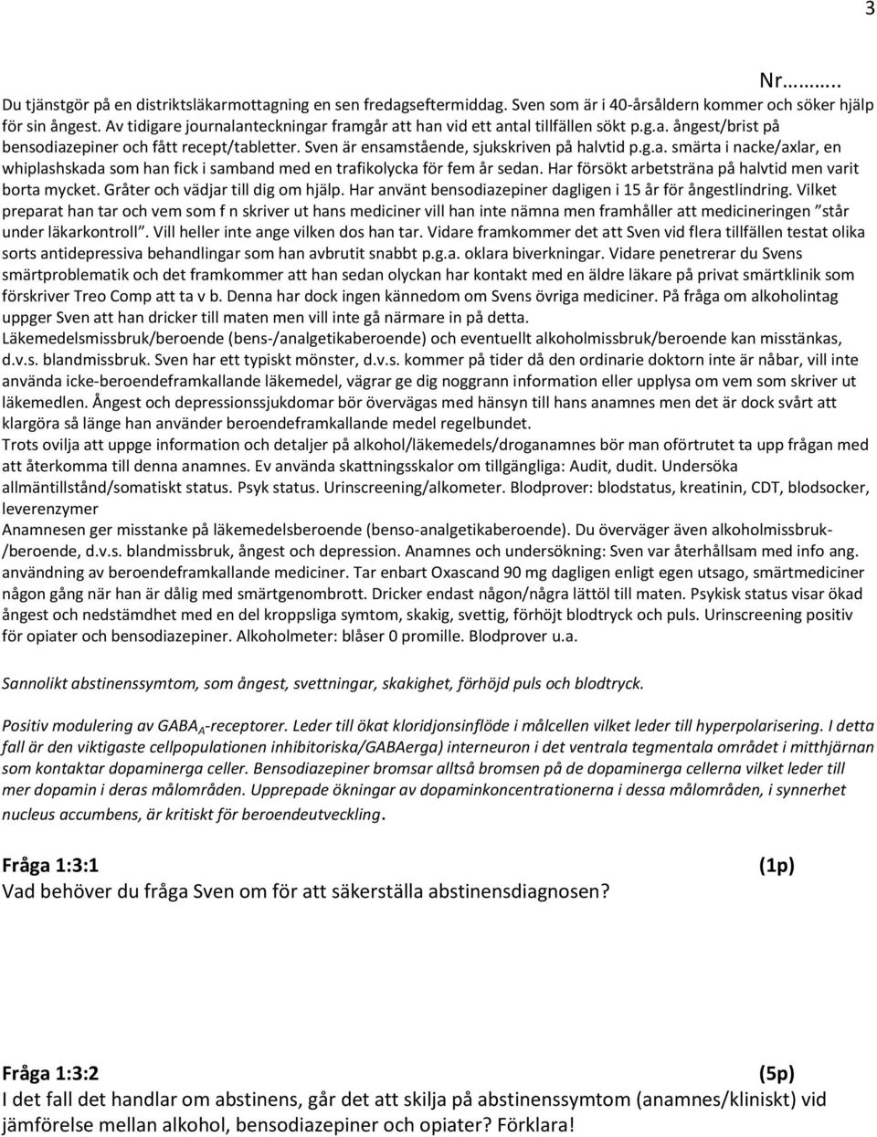 Har försökt arbetsträna på halvtid men varit borta mycket. Gråter och vädjar till dig om hjälp. Har använt bensodiazepiner dagligen i 15 år för ångestlindring.