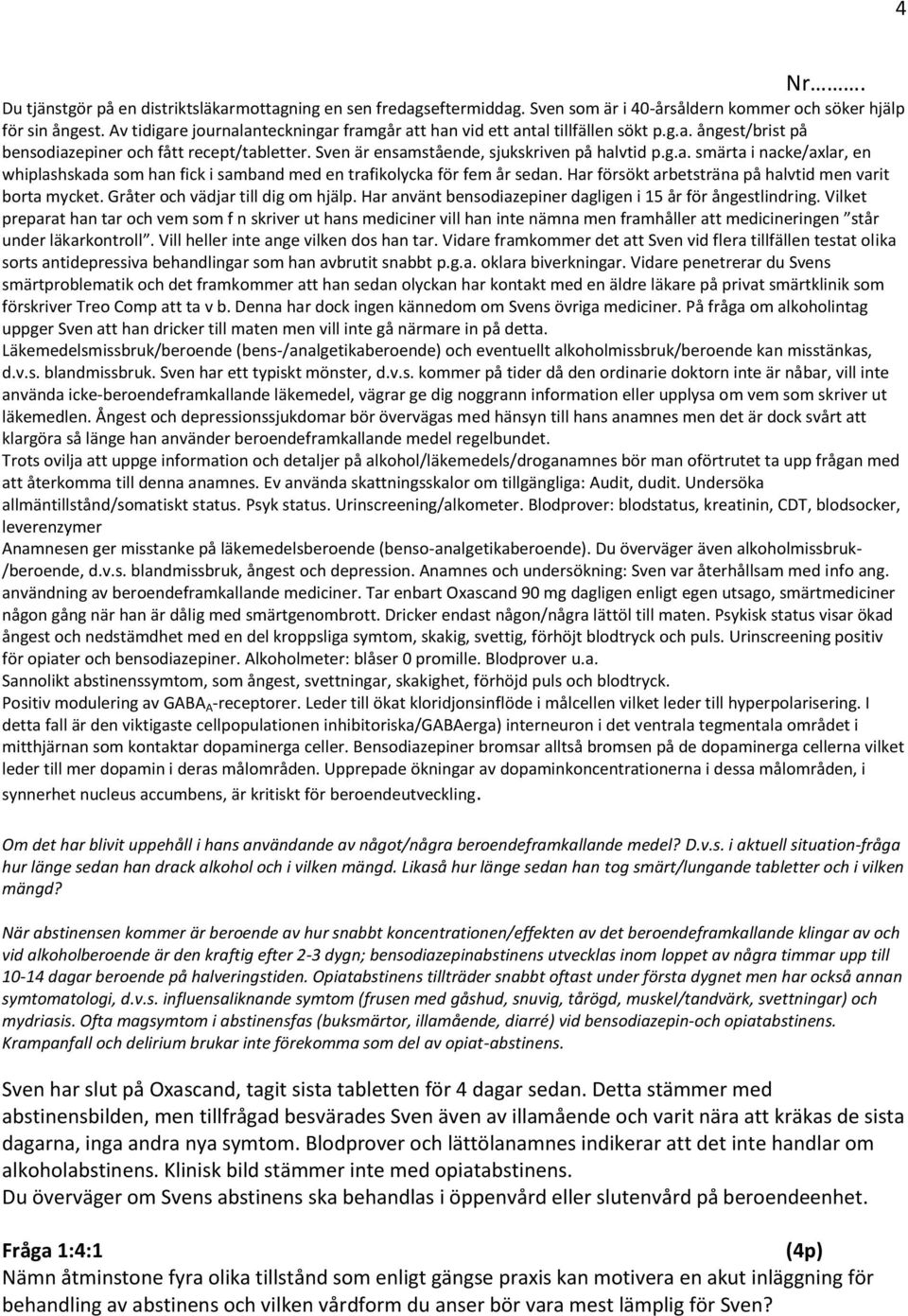 Har försökt arbetsträna på halvtid men varit borta mycket. Gråter och vädjar till dig om hjälp. Har använt bensodiazepiner dagligen i 15 år för ångestlindring.