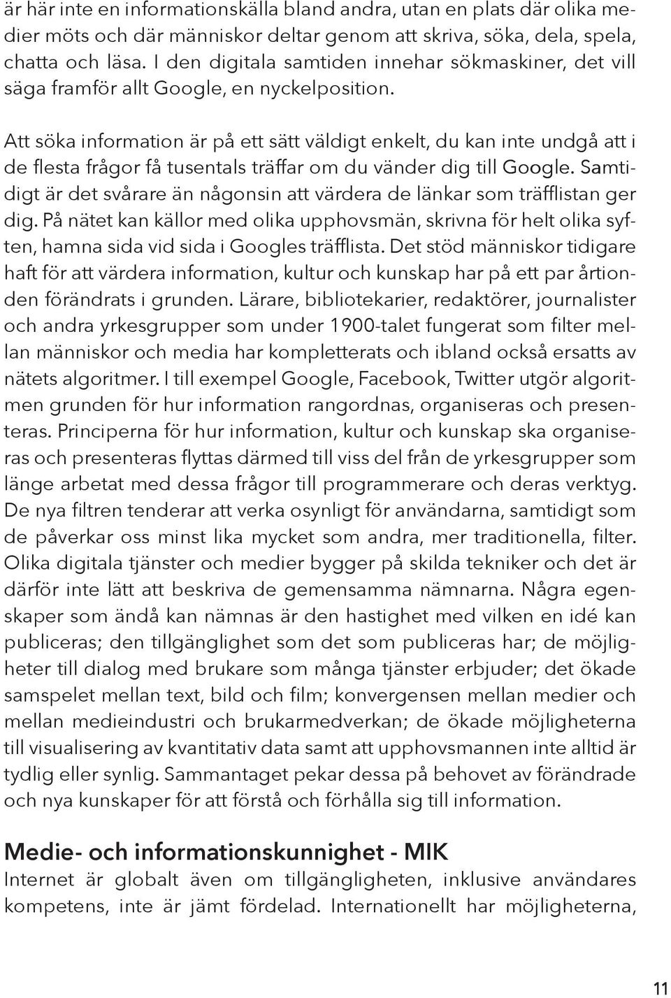 Att söka information är på ett sätt väldigt enkelt, du kan inte undgå att i de flesta frågor få tusentals träffar om du vänder dig till Google.