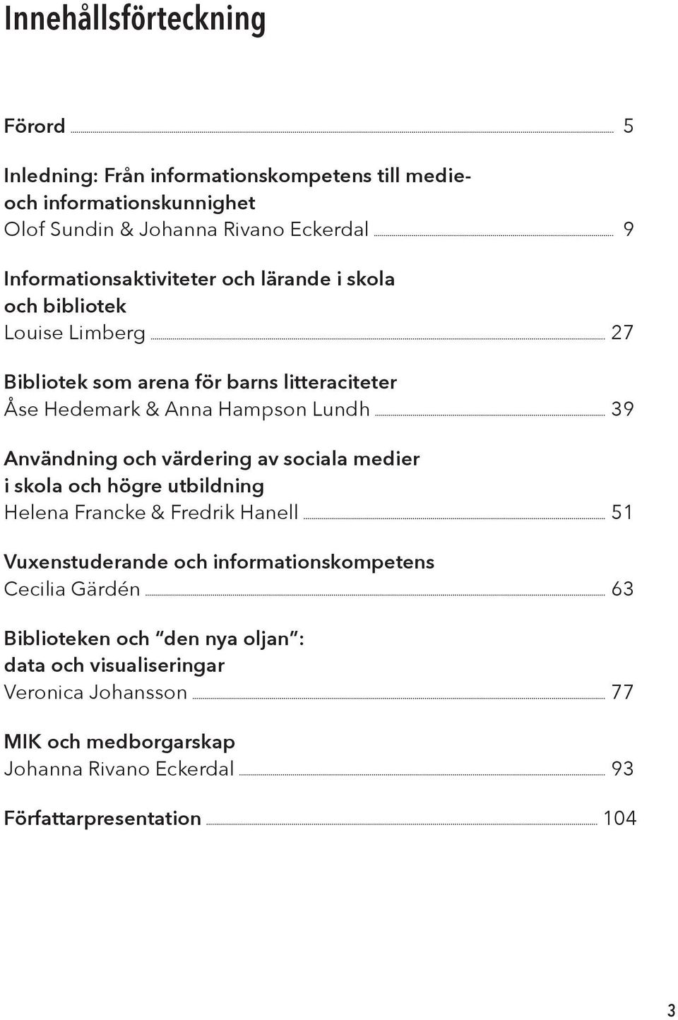 39 Användning och värdering av sociala medier i skola och högre utbildning Helena Francke & Fredrik Hanell 51 Vuxenstuderande och informationskompetens