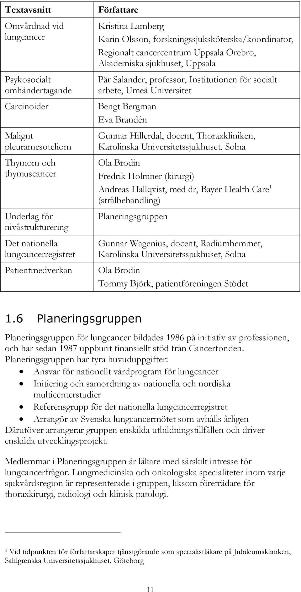 Institutionen för socialt arbete, Umeå Universitet Bengt Bergman Eva Brandén Gunnar Hillerdal, docent, Thoraxkliniken, Karolinska Universitetssjukhuset, Solna Ola Brodin Fredrik Holmner (kirurgi)