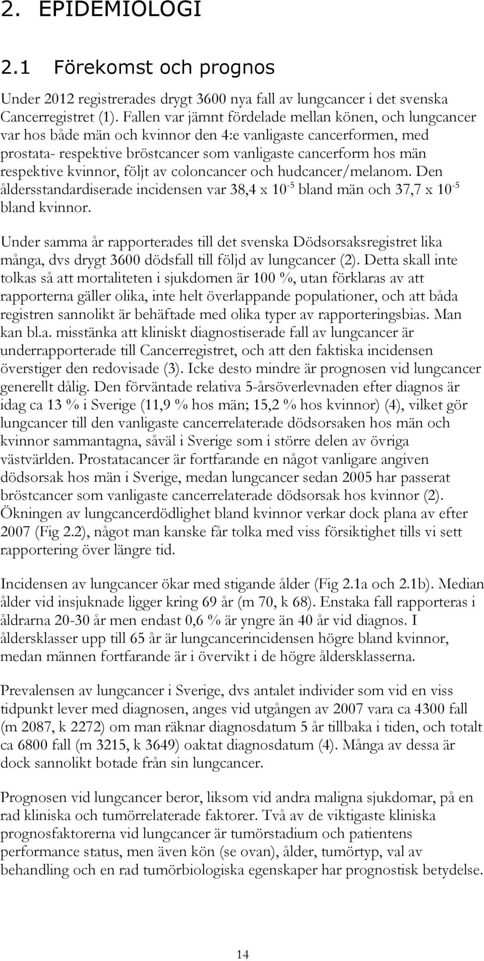 kvinnor, följt av coloncancer och hudcancer/melanom. Den åldersstandardiserade incidensen var 38,4 x 10-5 bland män och 37,7 x 10-5 bland kvinnor.