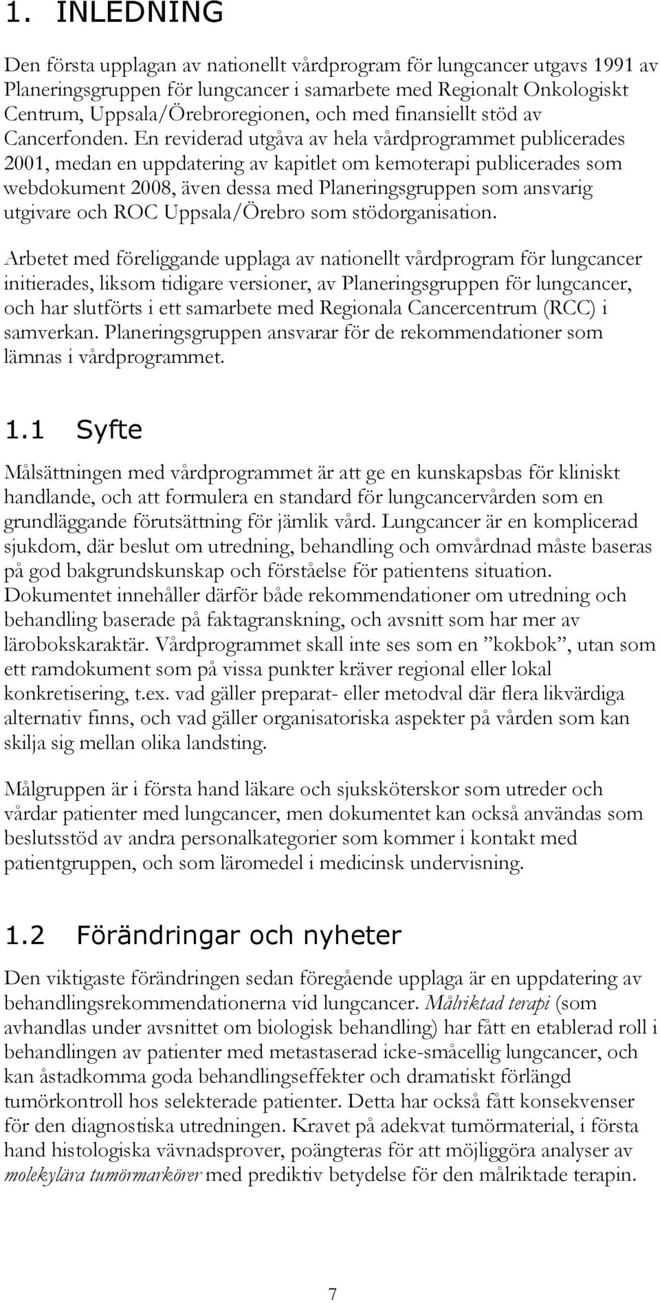 En reviderad utgåva av hela vårdprogrammet publicerades 2001, medan en uppdatering av kapitlet om kemoterapi publicerades som webdokument 2008, även dessa med Planeringsgruppen som ansvarig utgivare