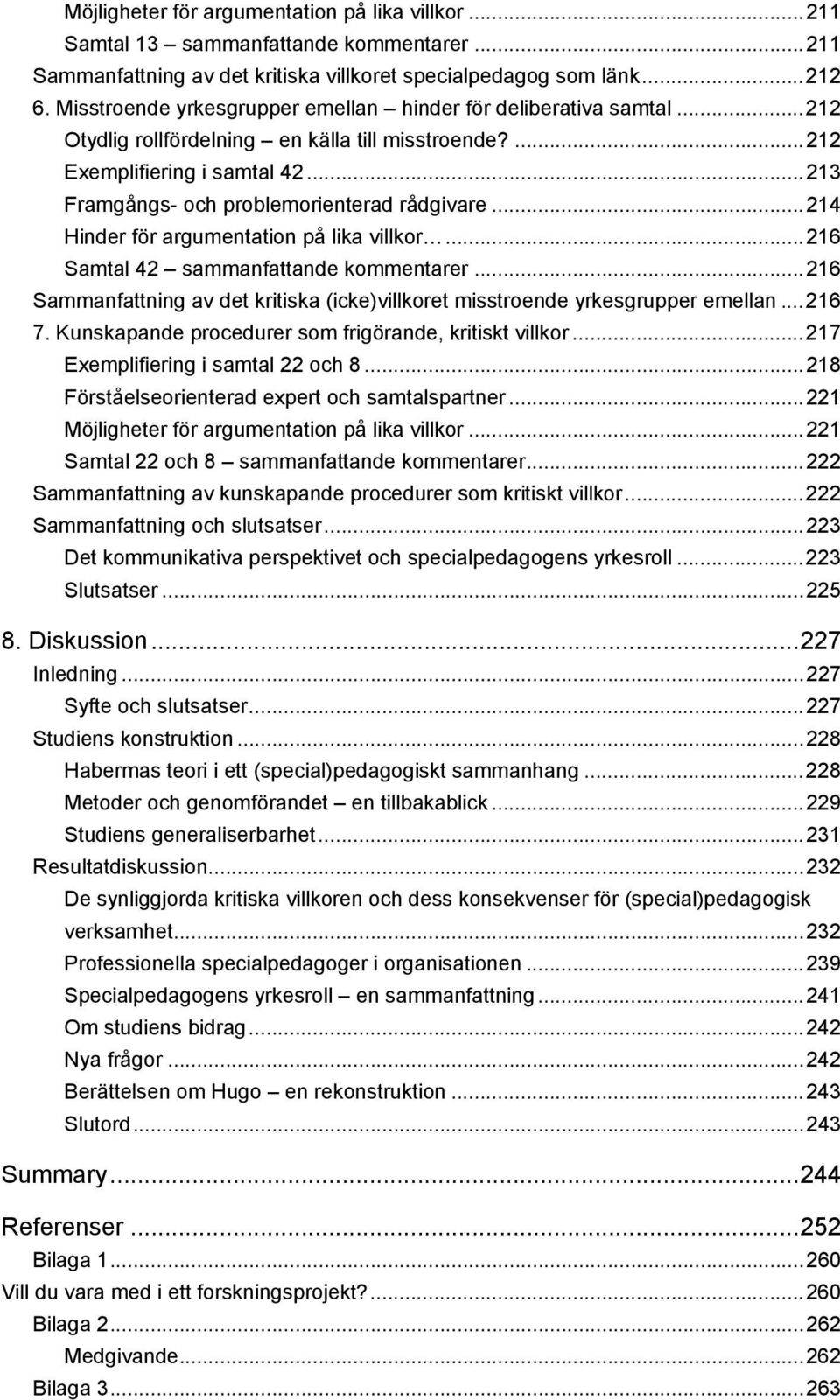 ..214 Hinder för argumentation på lika villkor...216 Samtal 42 sammanfattande kommentarer...216 Sammanfattning av det kritiska (icke)villkoret misstroende yrkesgrupper emellan...216 7.