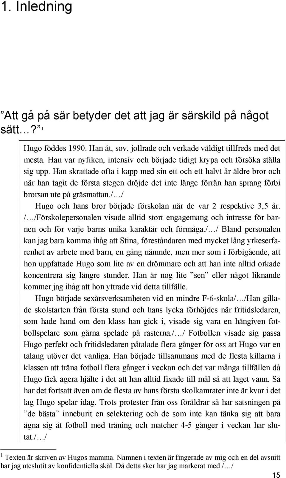 Han skrattade ofta i kapp med sin ett och ett halvt år äldre bror och när han tagit de första stegen dröjde det inte länge förrän han sprang förbi brorsan ute på gräsmattan.